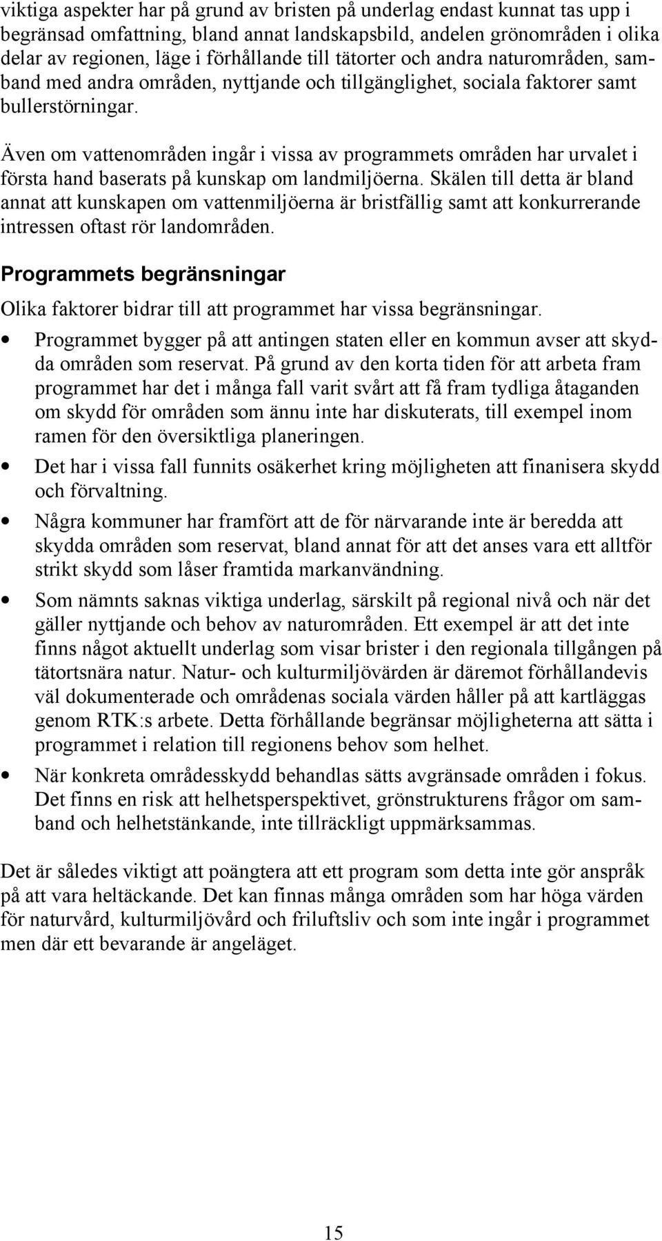 Även om vattenområden ingår i vissa av programmets områden har urvalet i första hand baserats på kunskap om landmiljöerna.