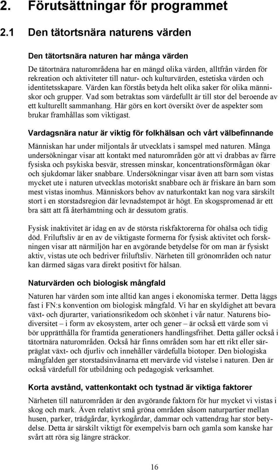 kulturvärden, estetiska värden och identitetsskapare. Värden kan förstås betyda helt olika saker för olika människor och grupper.