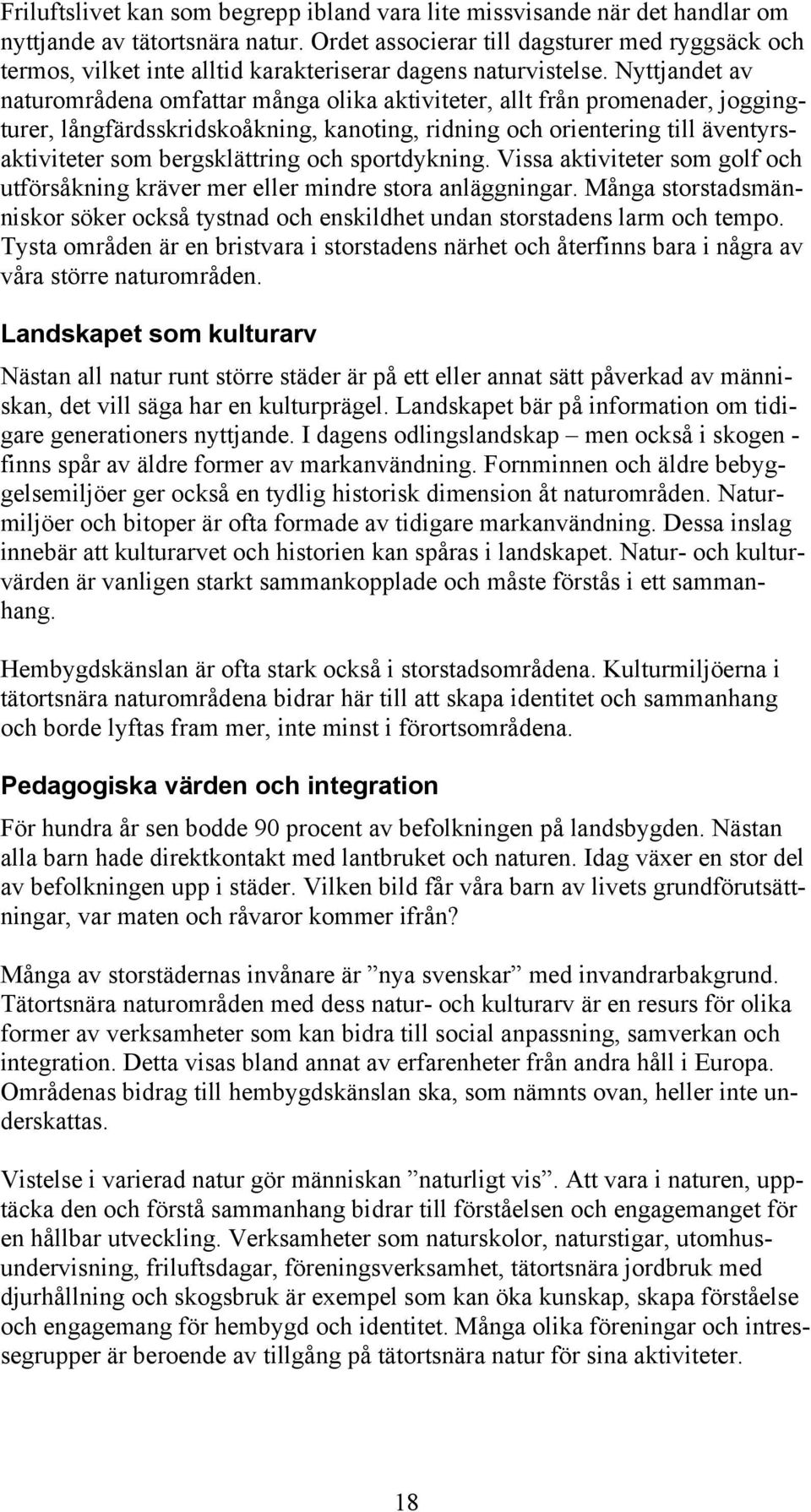 Nyttjandet av naturområdena omfattar många olika aktiviteter, allt från promenader, joggingturer, långfärdsskridskoåkning, kanoting, ridning och orientering till äventyrsaktiviteter som