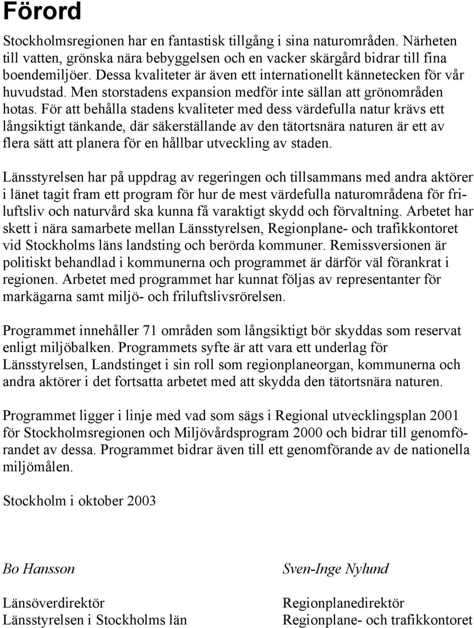 För att behålla stadens kvaliteter med dess värdefulla natur krävs ett långsiktigt tänkande, där säkerställande av den tätortsnära naturen är ett av flera sätt att planera för en hållbar utveckling
