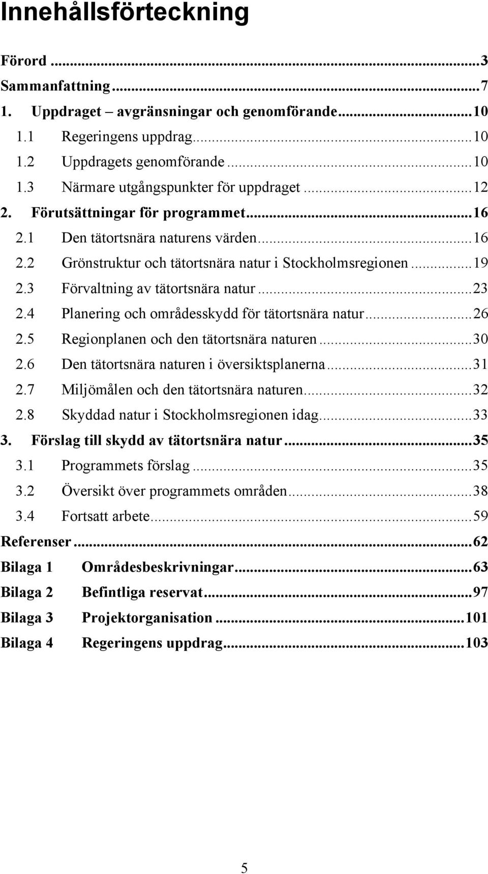 4 Planering och områdesskydd för tätortsnära natur...26 2.5 Regionplanen och den tätortsnära naturen...30 2.6 Den tätortsnära naturen i översiktsplanerna...31 2.