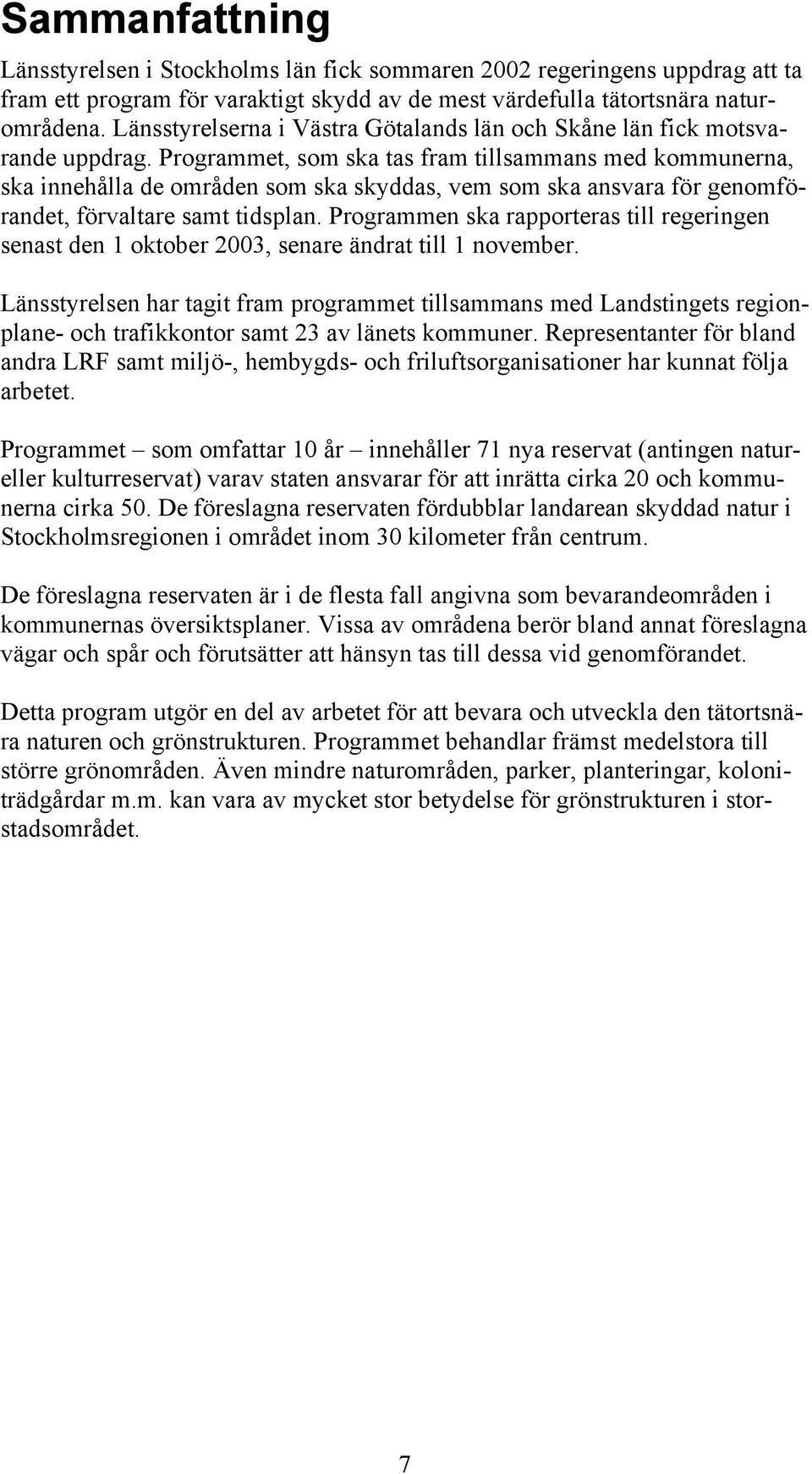 Programmet, som ska tas fram tillsammans med kommunerna, ska innehålla de områden som ska skyddas, vem som ska ansvara för genomförandet, förvaltare samt tidsplan.