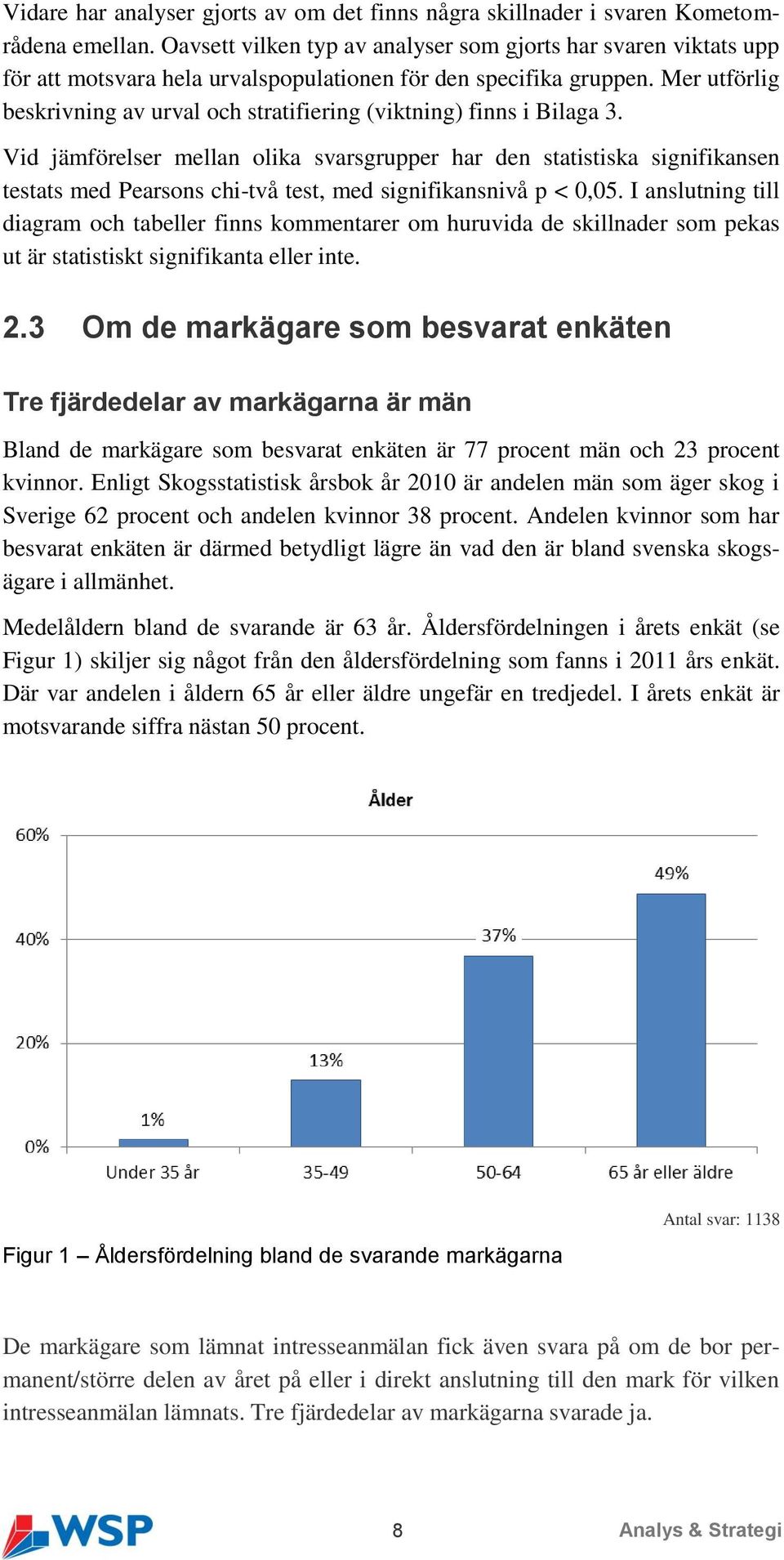 Mer utförlig beskrivning av urval och stratifiering (viktning) finns i Bilaga 3.