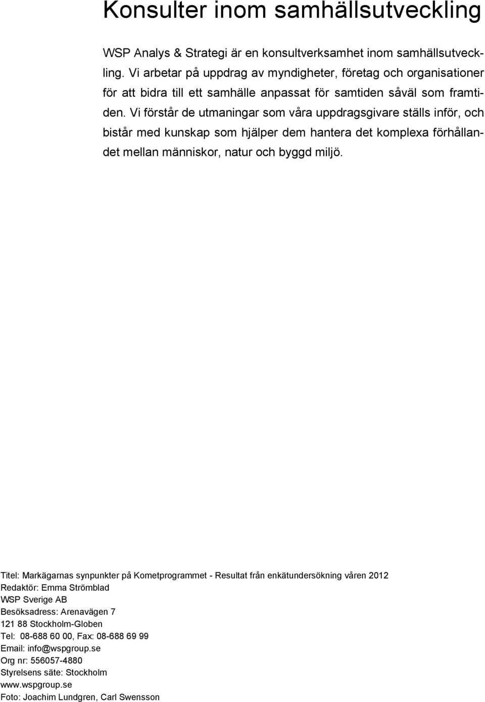 Vi förstår de utmaningar som våra uppdragsgivare ställs inför, och bistår med kunskap som hjälper dem hantera det komplexa förhållandet mellan människor, natur och byggd miljö.