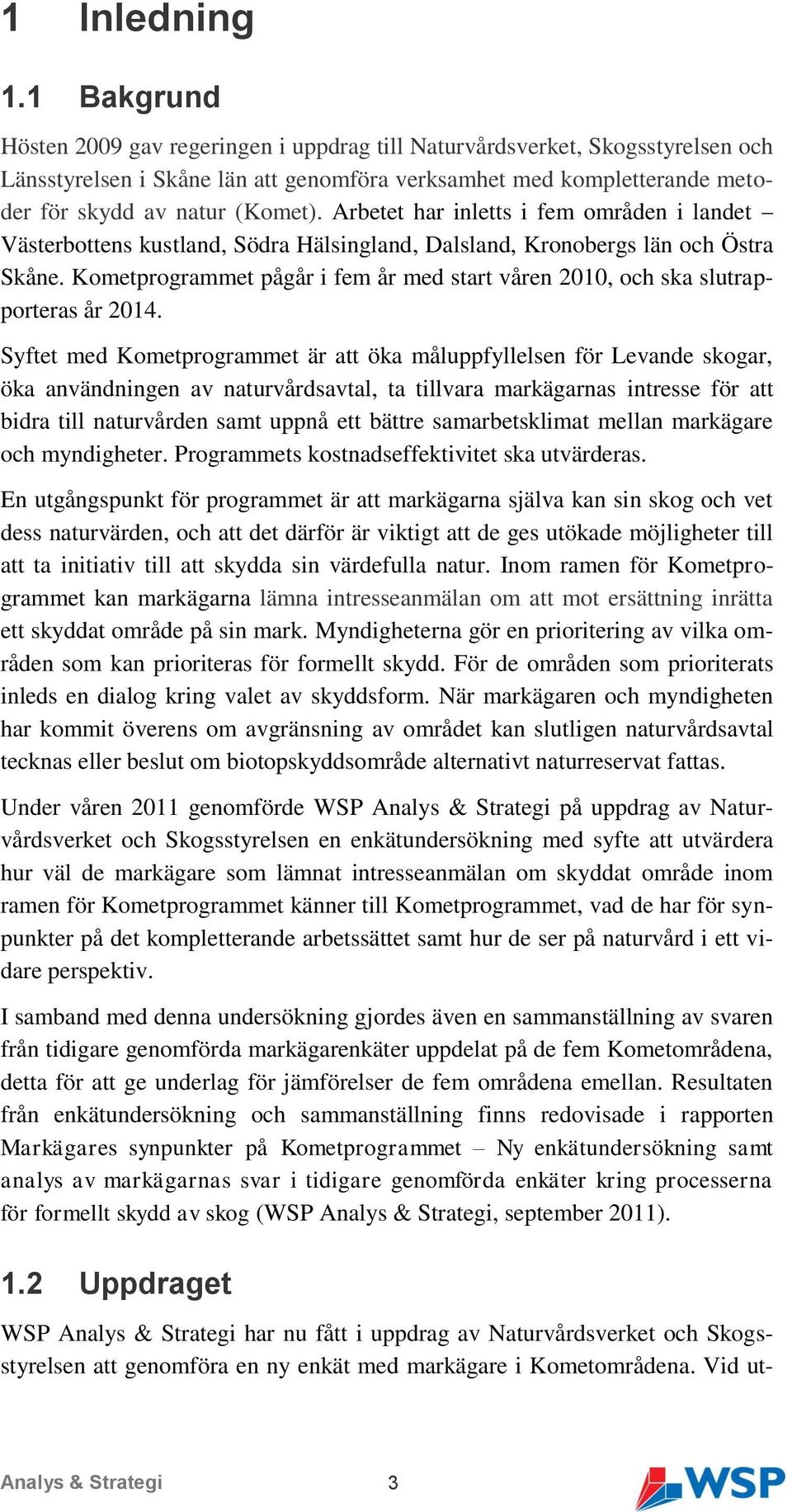 Arbetet har inletts i fem områden i landet Västerbottens kustland, Södra Hälsingland, Dalsland, Kronobergs län och Östra Skåne.