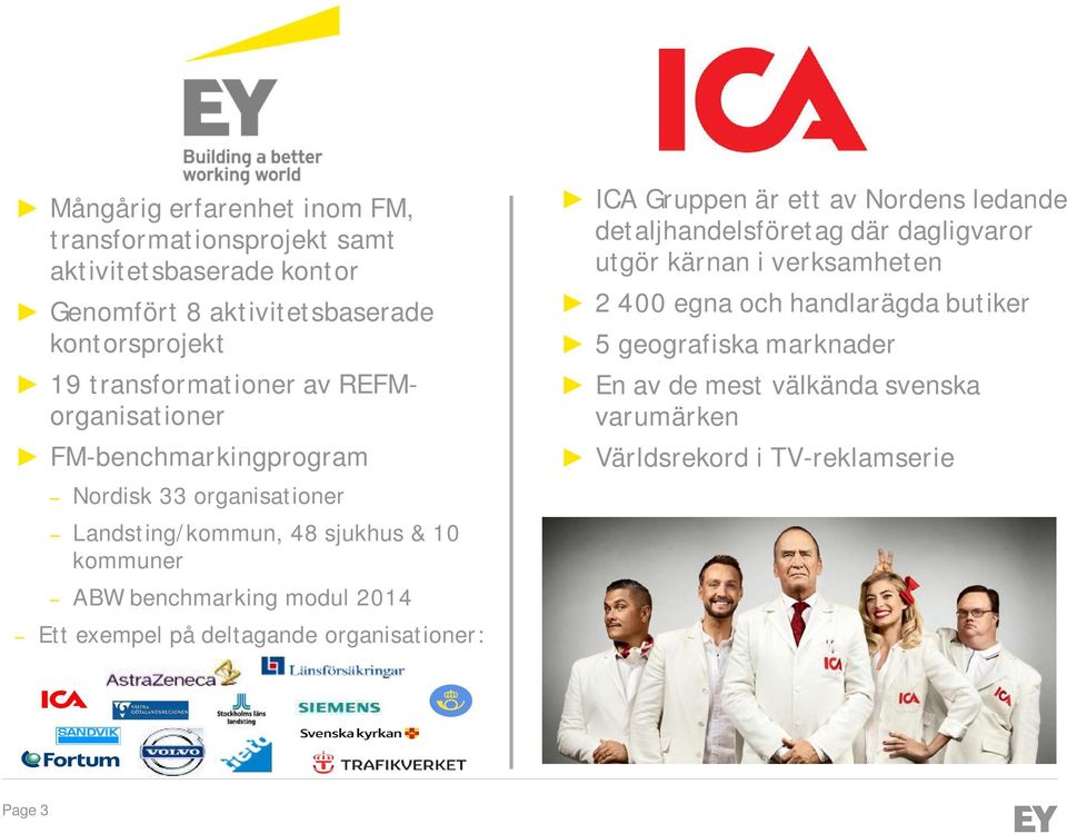 benchmarking modul 2014 Ett exempel på deltagande organisationer: ICA Gruppen är ett av Nordens ledande detaljhandelsföretag där dagligvaror