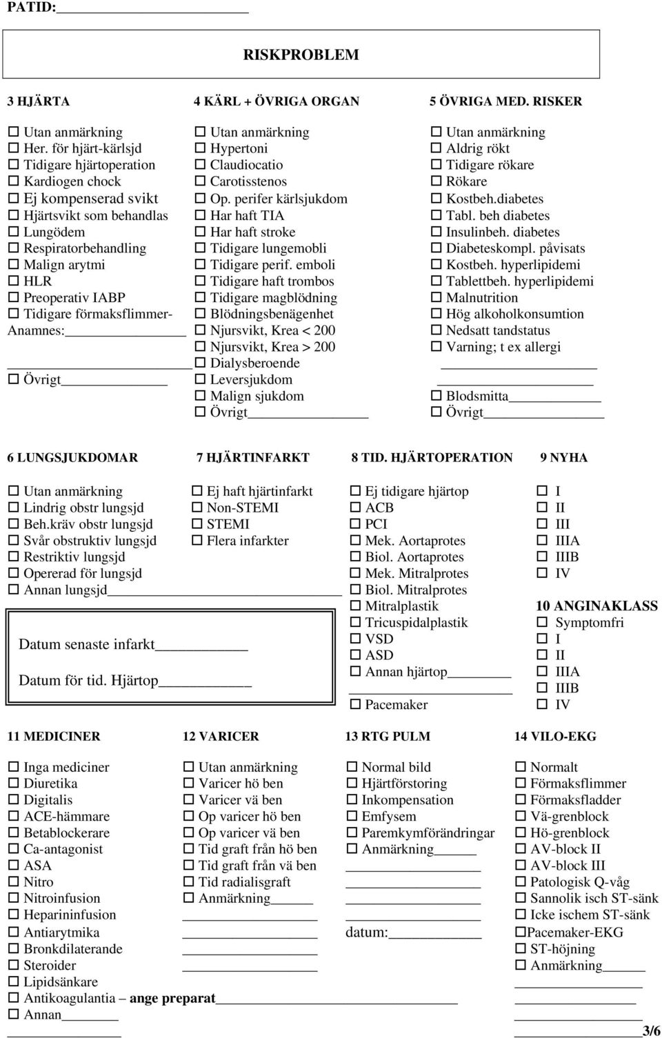 diabetes Hjärtsvikt som behandlas Har haft TIA Tabl. beh diabetes Lungödem Har haft stroke Insulinbeh. diabetes Respiratorbehandling Tidigare lungemobli Diabeteskompl.