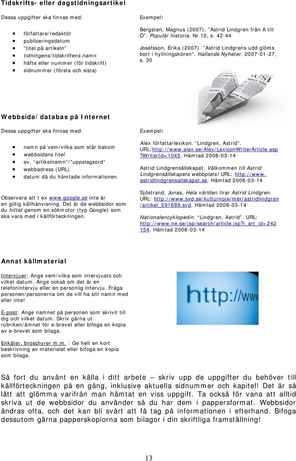 Hallands Nyheter. 2007-01-27, s. 30 Webbsida/databas på Internet Dessa uppgifter ska finnas med: namn på vem/vilka som står bakom webbsidans titel ev.