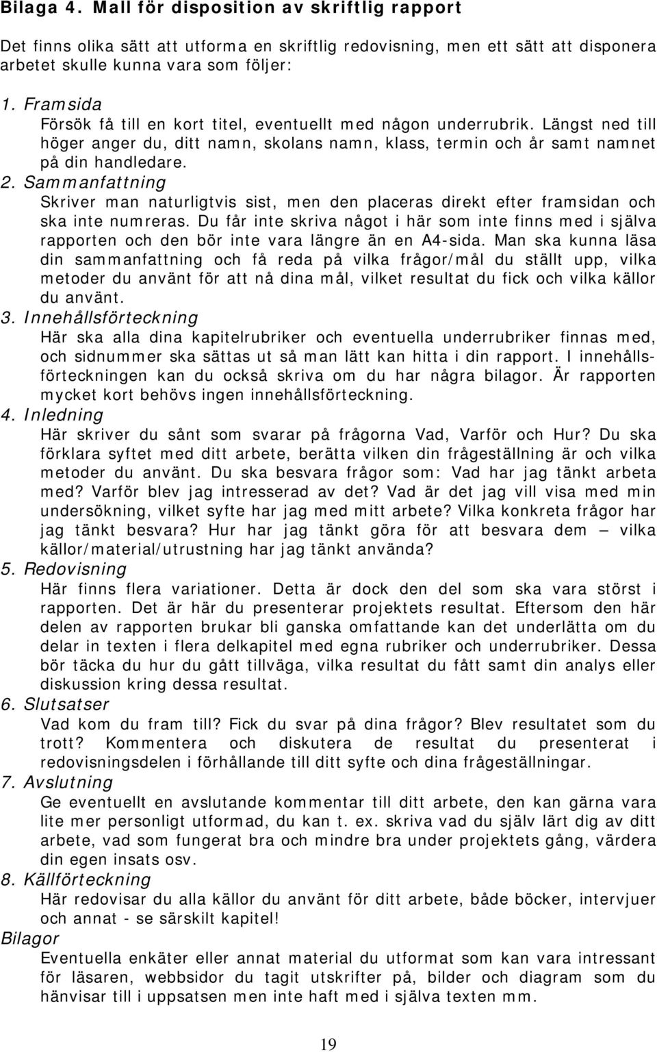 Sammanfattning Skriver man naturligtvis sist, men den placeras direkt efter framsidan och ska inte numreras.