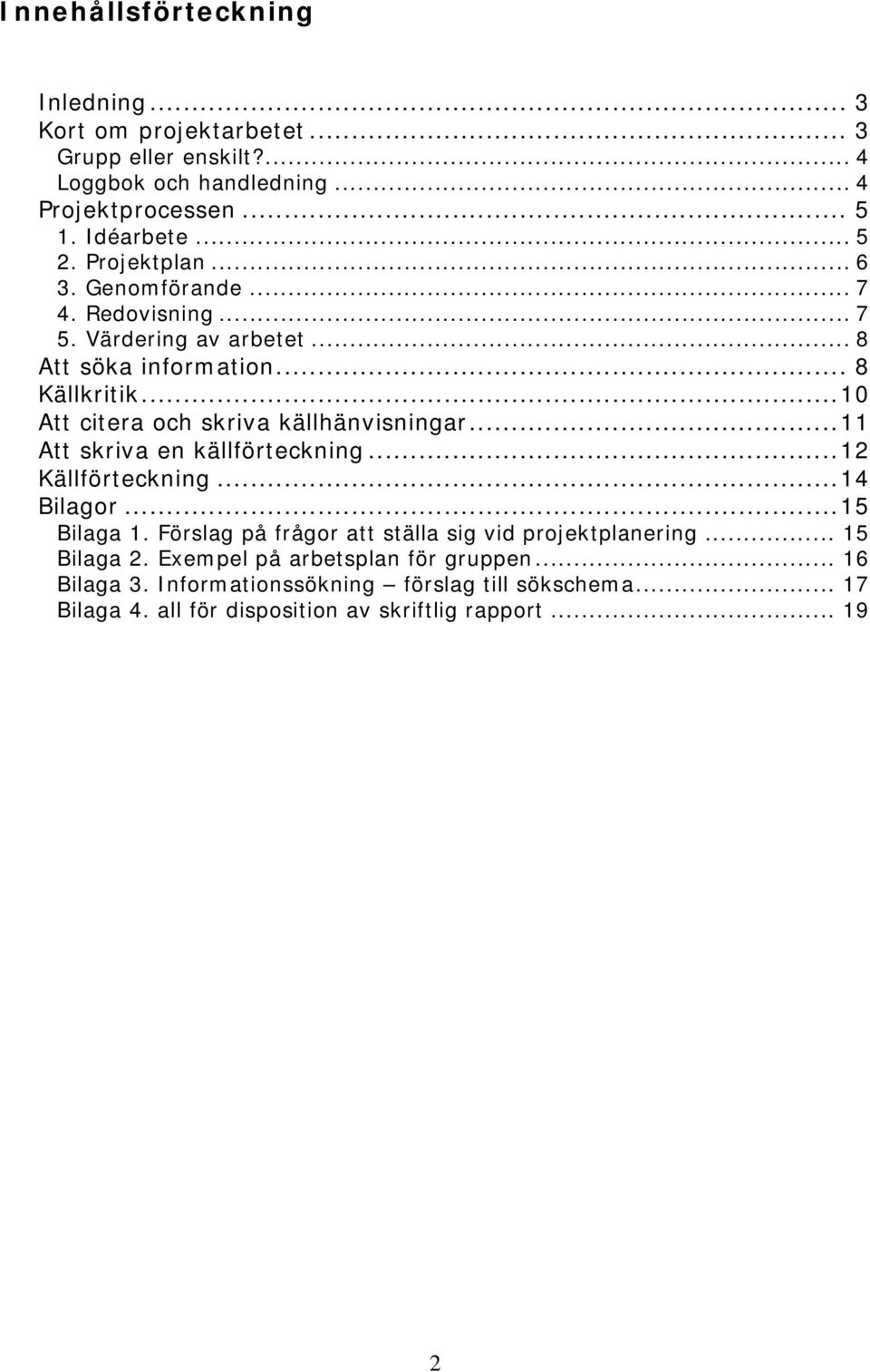 ..10 Att citera och skriva källhänvisningar...11 Att skriva en källförteckning...12 Källförteckning...14 Bilagor...15 Bilaga 1.