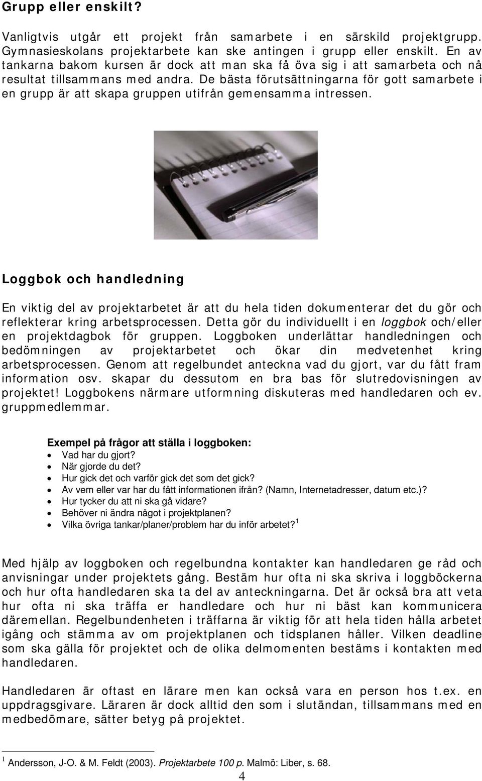 De bästa förutsättningarna för gott samarbete i en grupp är att skapa gruppen utifrån gemensamma intressen.
