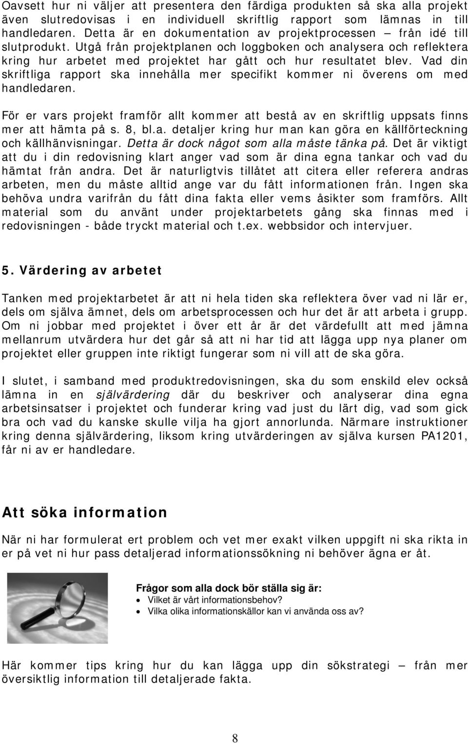 Utgå från projektplanen och loggboken och analysera och reflektera kring hur arbetet med projektet har gått och hur resultatet blev.