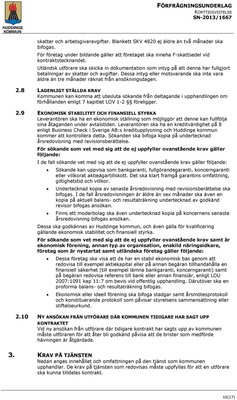 Dessa intyg eller motsvarande ska inte vara äldre än tre månader räknat från ansökningsdagen. 2.
