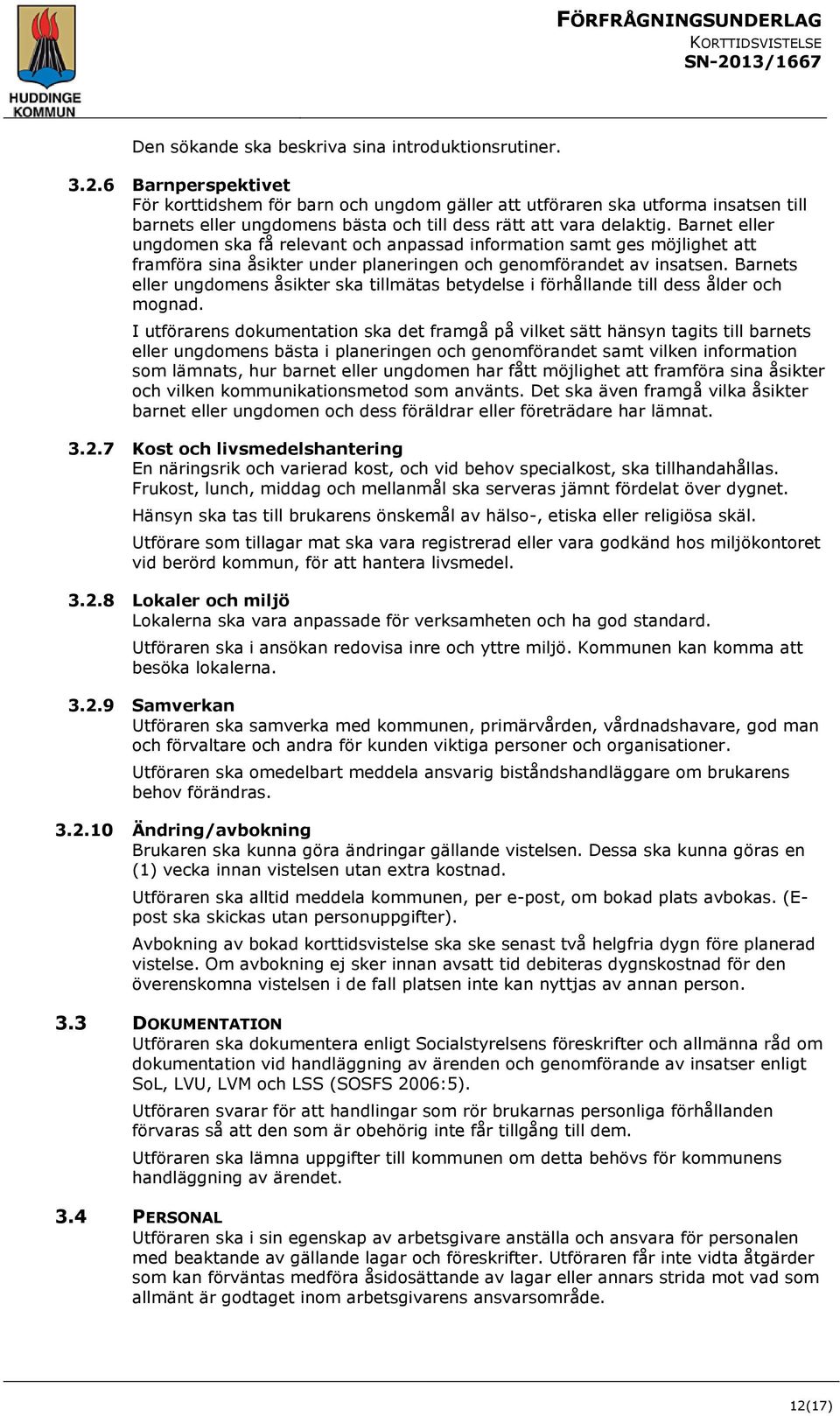 Barnet eller ungdomen ska få relevant och anpassad information samt ges möjlighet att framföra sina åsikter under planeringen och genomförandet av insatsen.
