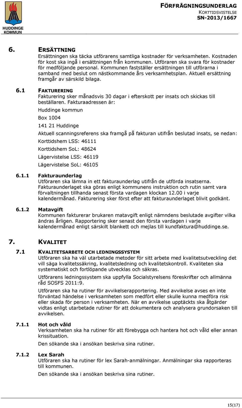 Aktuell ersättning framgår av särskild bilaga. 6.1 FAKTURERING Fakturering sker månadsvis 30 dagar i efterskott per insats och skickas till beställaren.