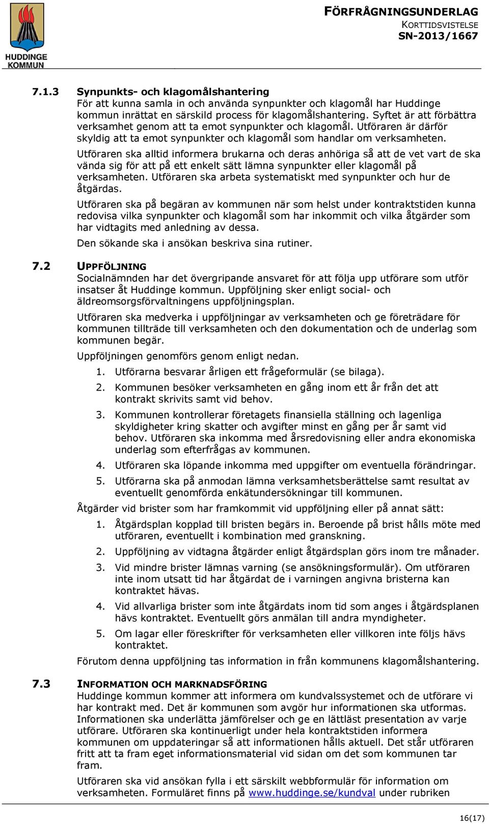Utföraren ska alltid informera brukarna och deras anhöriga så att de vet vart de ska vända sig för att på ett enkelt sätt lämna synpunkter eller klagomål på verksamheten.