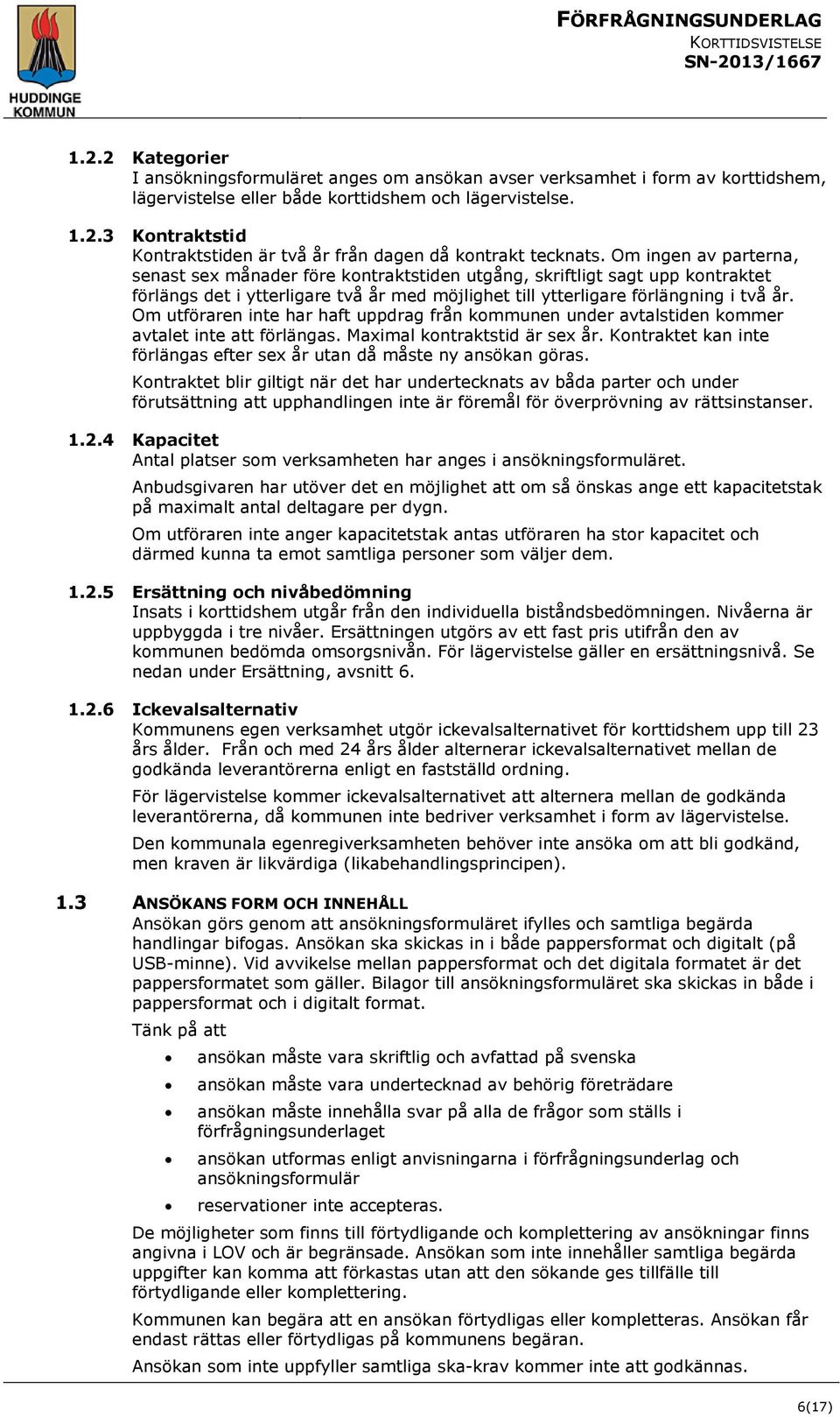 Om utföraren inte har haft uppdrag från kommunen under avtalstiden kommer avtalet inte att förlängas. Maximal kontraktstid är sex år.