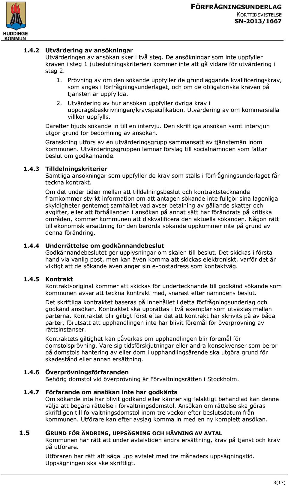 Utvärdering av hur ansökan uppfyller övriga krav i uppdragsbeskrivningen/kravspecifikation. Utvärdering av om kommersiella villkor uppfylls. Därefter bjuds sökande in till en intervju.