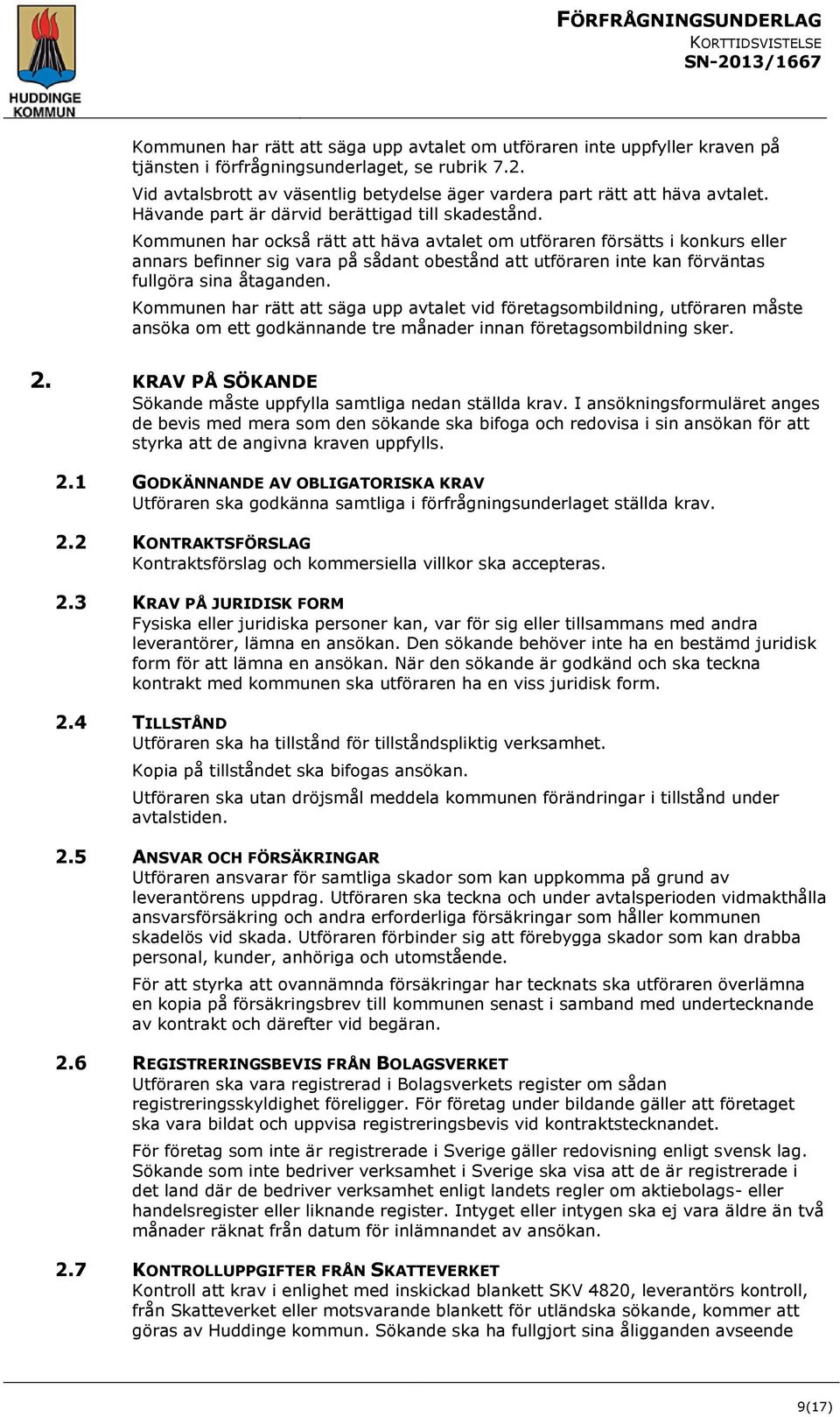 Kommunen har också rätt att häva avtalet om utföraren försätts i konkurs eller annars befinner sig vara på sådant obestånd att utföraren inte kan förväntas fullgöra sina åtaganden.