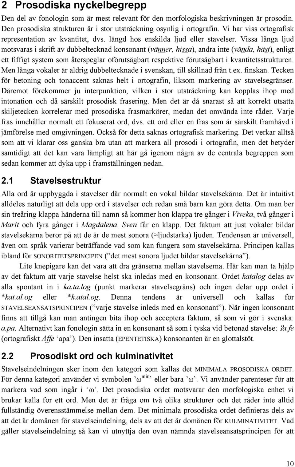 Vissa långa ljud motsvaras i skrift av dubbeltecknad konsonant (vänner, hissa), andra inte (vända, häst), enligt ett fiffigt system som återspeglar oförutsägbart respektive förutsägbart i