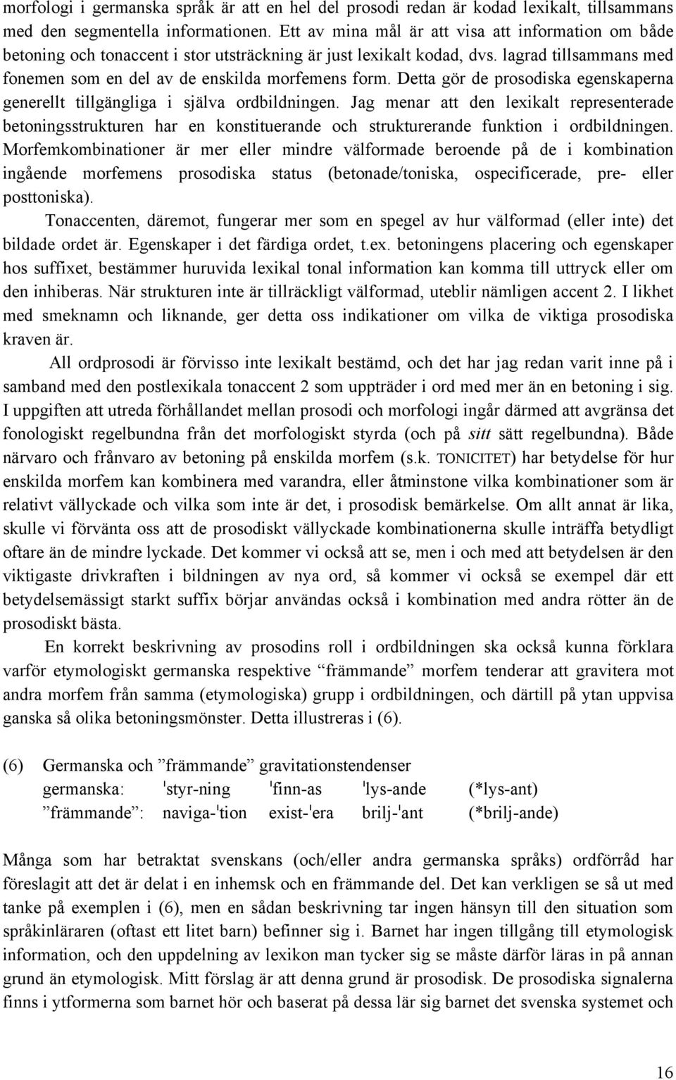 Detta gör de prosodiska egenskaperna generellt tillgängliga i själva ordbildningen.