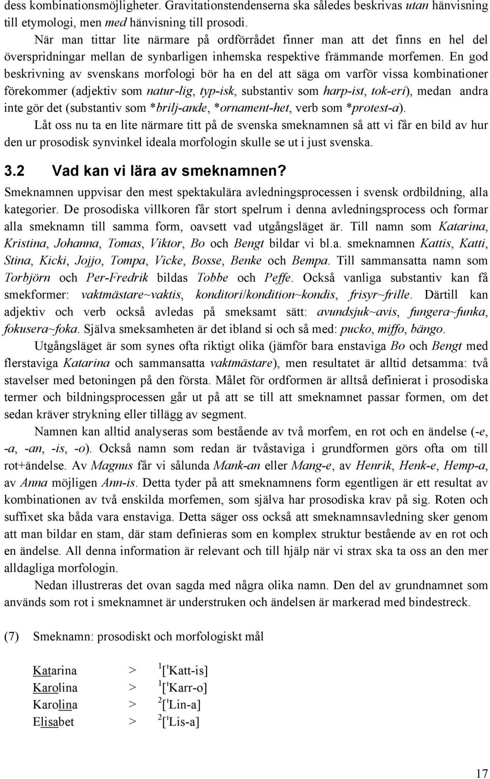 En god beskrivning av svenskans morfologi bör ha en del att säga om varför vissa kombinationer förekommer (adjektiv som natur-lig, typ-isk, substantiv som harp-ist, tok-eri), medan andra inte gör det