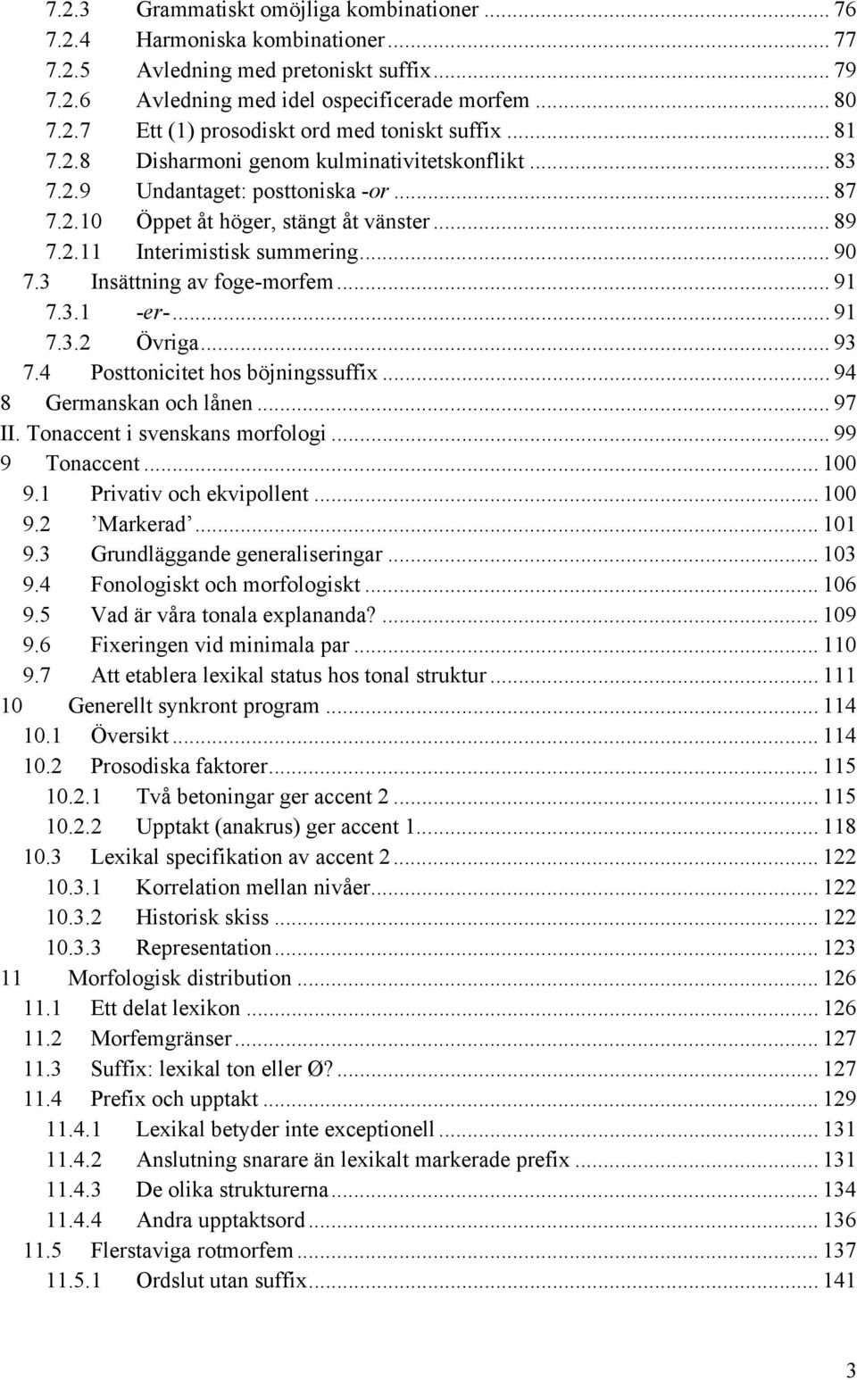 3 Insättning av foge-morfem... 91 7.3.1 -er-... 91 7.3.2 Övriga... 93 7.4 Posttonicitet hos böjningssuffix... 94 8 Germanskan och lånen... 97 II. Tonaccent i svenskans morfologi... 99 9 Tonaccent.