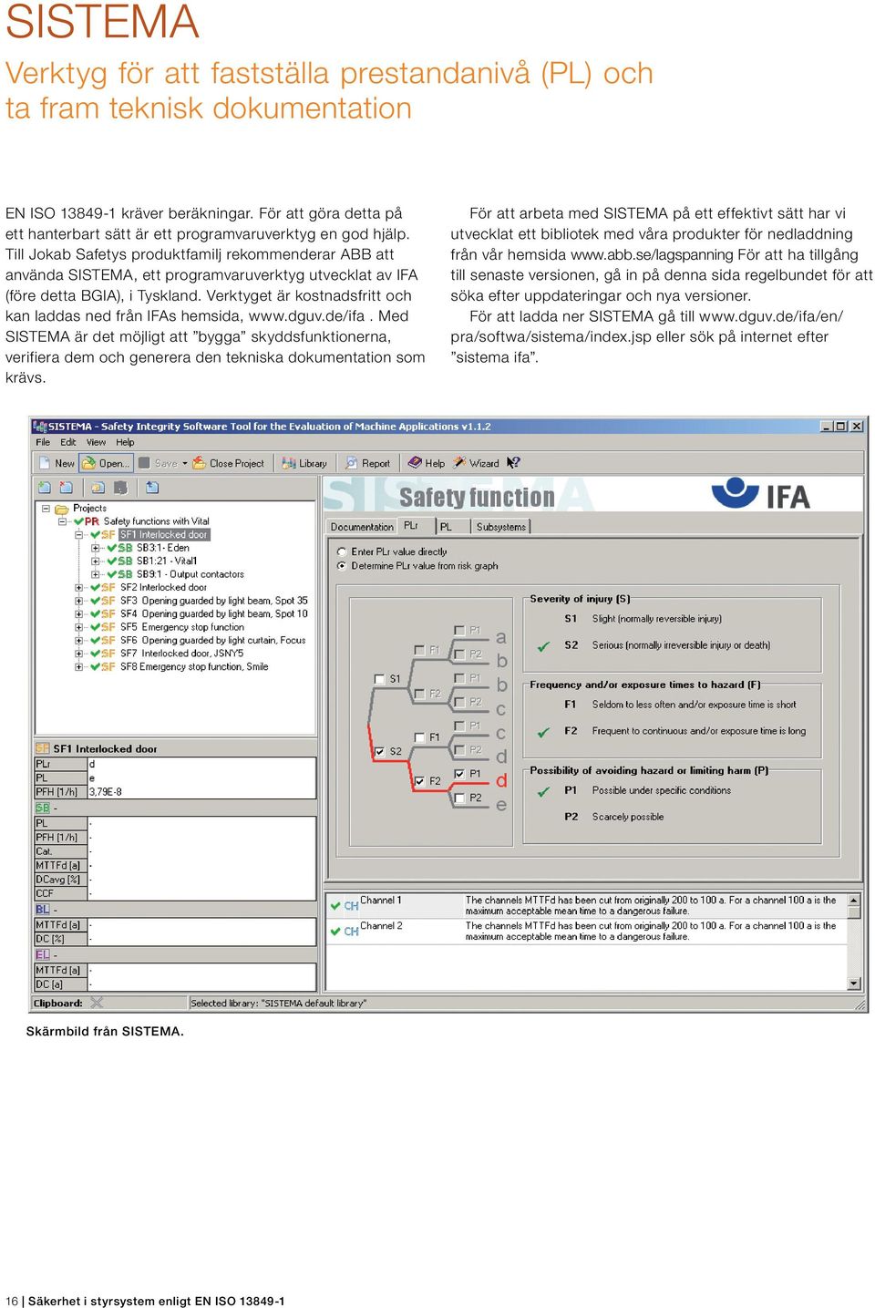 Till Jokab Safetys produktfamilj rekommenderar ABB att använda SISTEMA, ett programvaruverktyg utvecklat av IFA (före detta BGIA), i Tyskland.