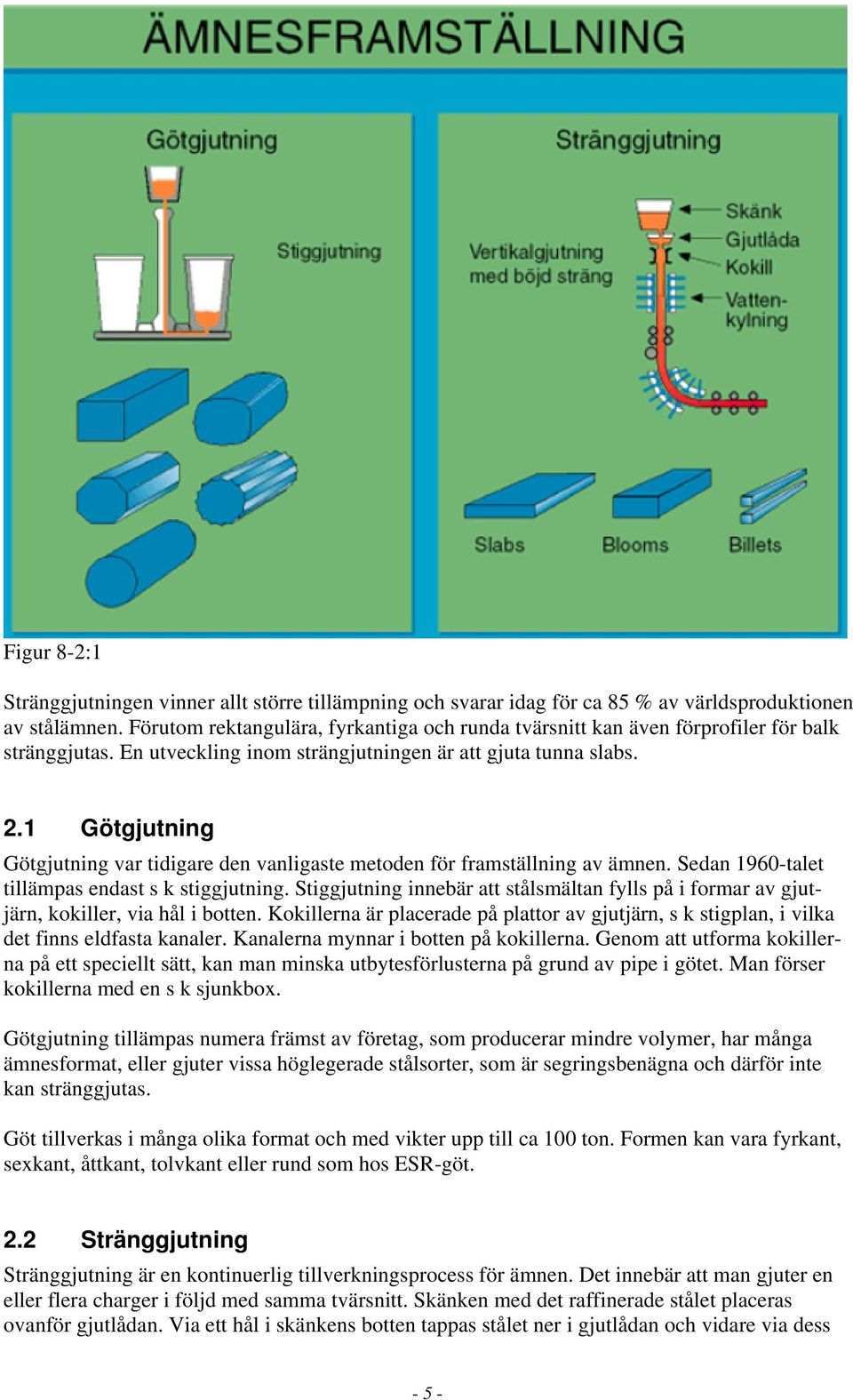 1 Götgjutning Götgjutning var tidigare den vanligaste metoden för framställning av ämnen. Sedan 1960-talet tillämpas endast s k stiggjutning.