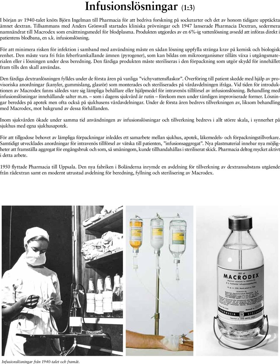 Produkten utgjordes av en 6%-ig vattenlösning avsedd att införas direkt i patientens blodbana, en s.k. infusionslösning.