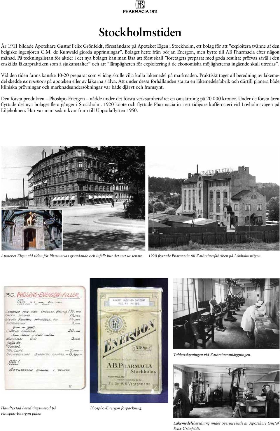 På teckningslistan för aktier i det nya bolaget kan man läsa att först skall företagets preparat med goda resultat pröfvas såväl i den enskilda läkarpraktiken som å sjukanstalter och att lämpligheten