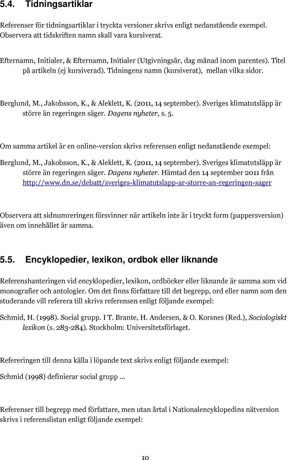 , & Aleklett, K. (2011, 14 september). Sveriges klimatutsläpp är större än regeringen säger. Dagens nyheter, s. 5.