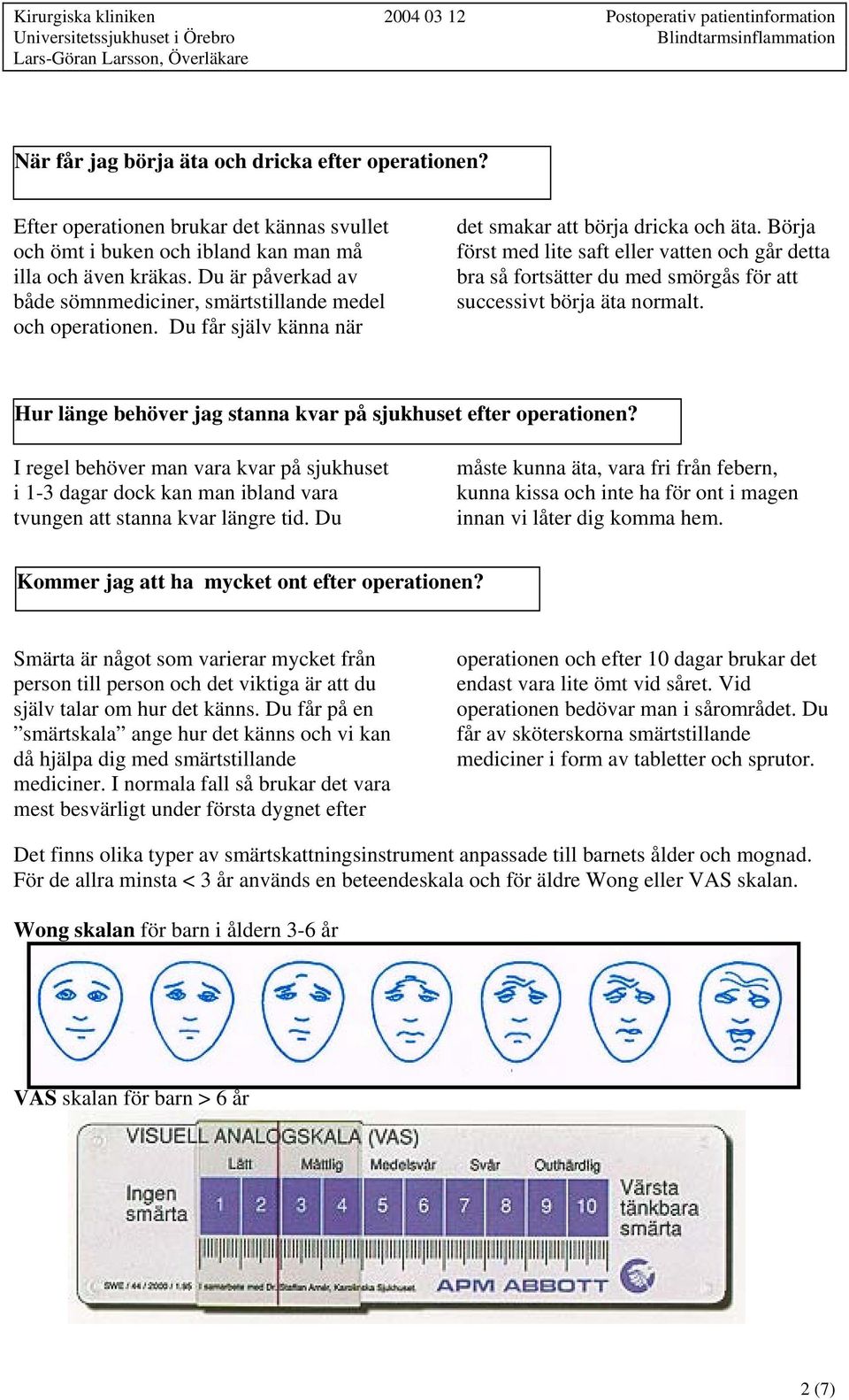 Börja först med lite saft eller vatten och går detta bra så fortsätter du med smörgås för att successivt börja äta normalt. Hur länge behöver jag stanna kvar på sjukhuset efter operationen?