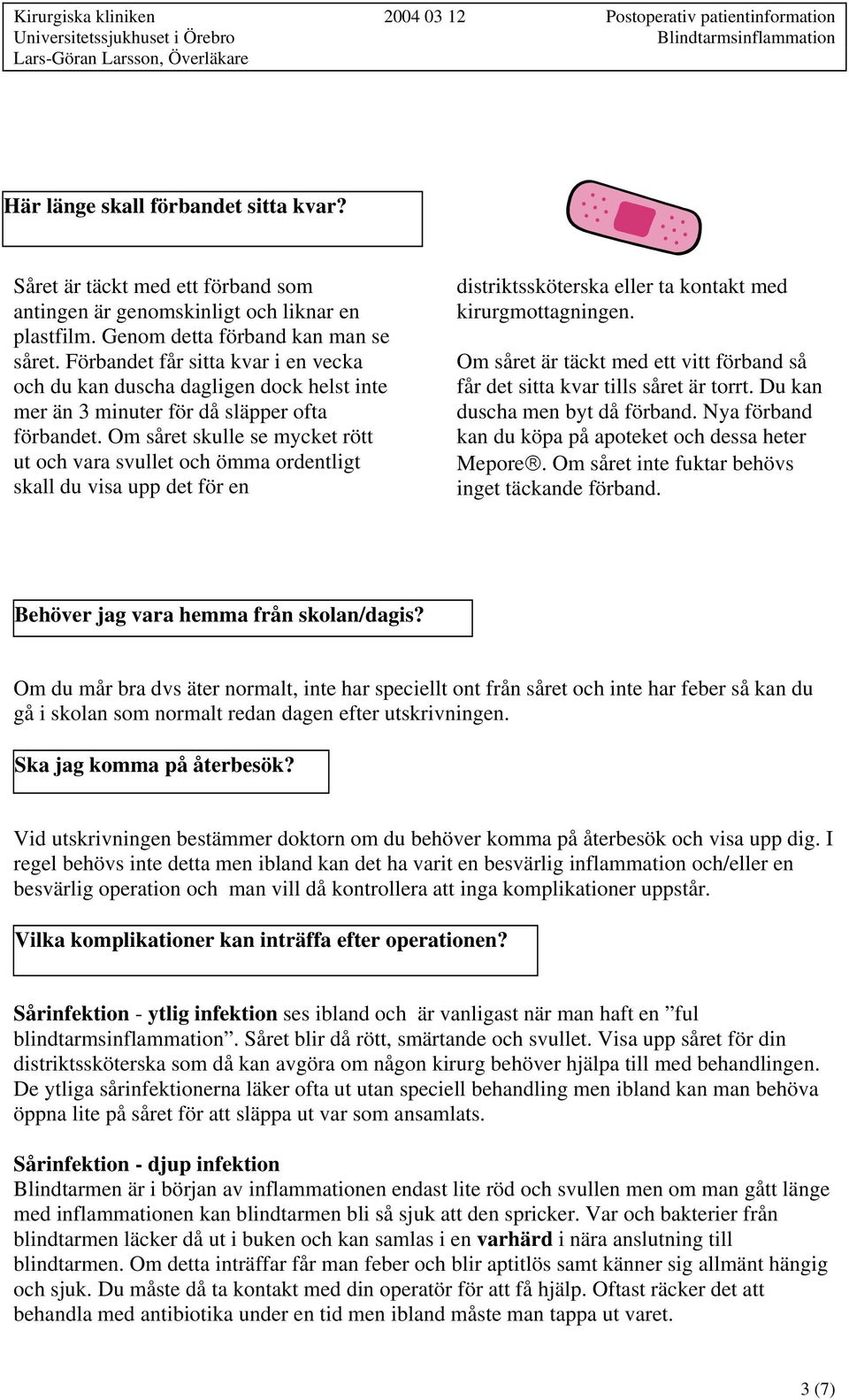 Om såret skulle se mycket rött ut och vara svullet och ömma ordentligt skall du visa upp det för en distriktssköterska eller ta kontakt med kirurgmottagningen.