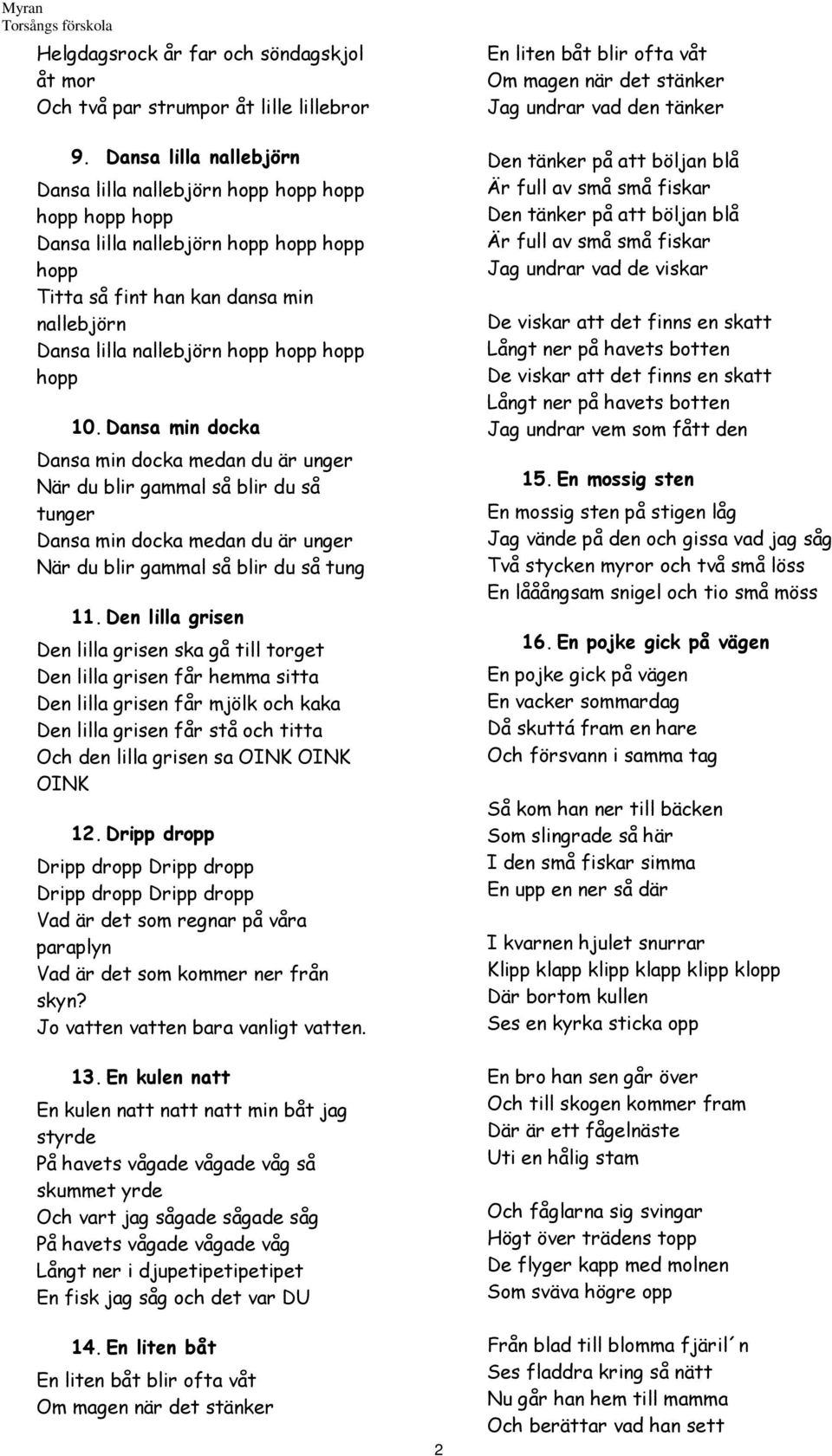 hopp 10. Dansa min docka Dansa min docka medan du är unger När du blir gammal så blir du så tunger Dansa min docka medan du är unger När du blir gammal så blir du så tung 11.