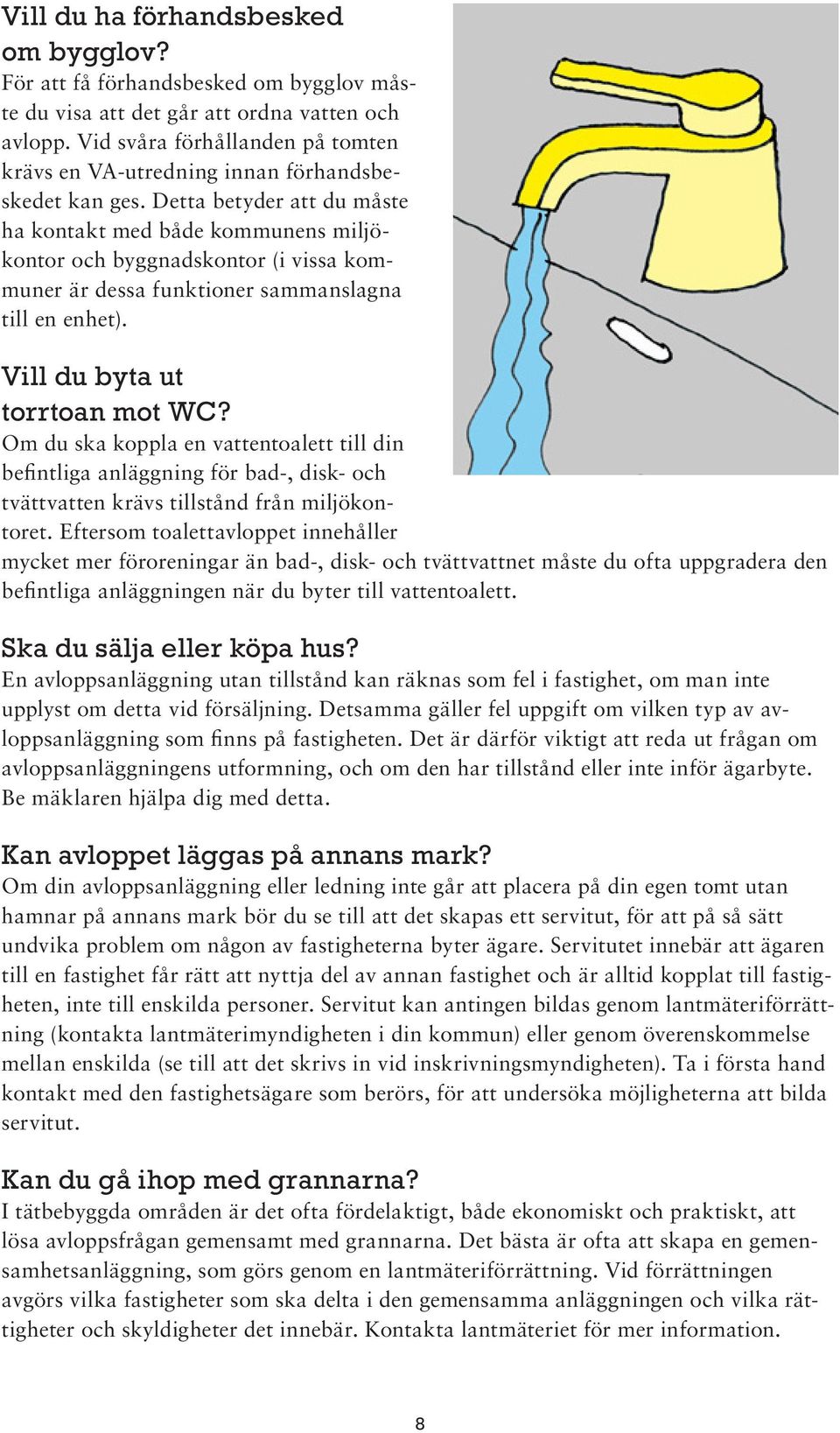 Detta betyder att du måste ha kontakt med både kommunens miljökontor och byggnadskontor (i vissa kommuner är dessa funktioner sammanslagna till en enhet). Vill du byta ut torrtoan mot WC?