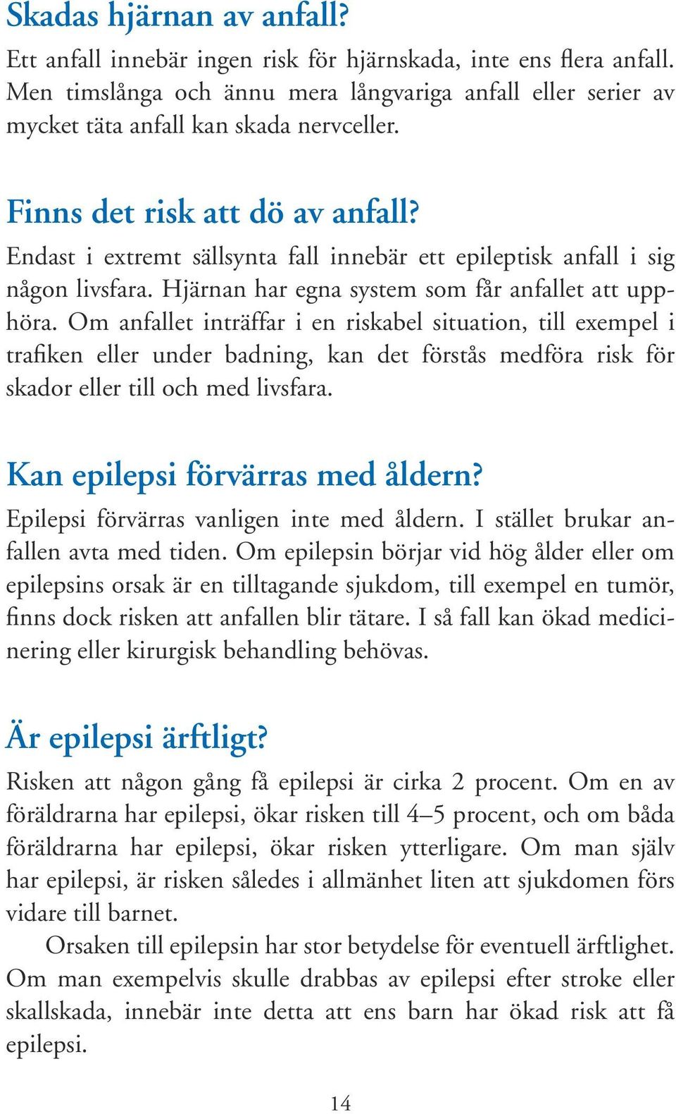 Om anfallet inträffar i en riskabel situation, till exempel i trafiken eller under badning, kan det förstås medföra risk för skador eller till och med livsfara. Kan epilepsi förvärras med åldern?