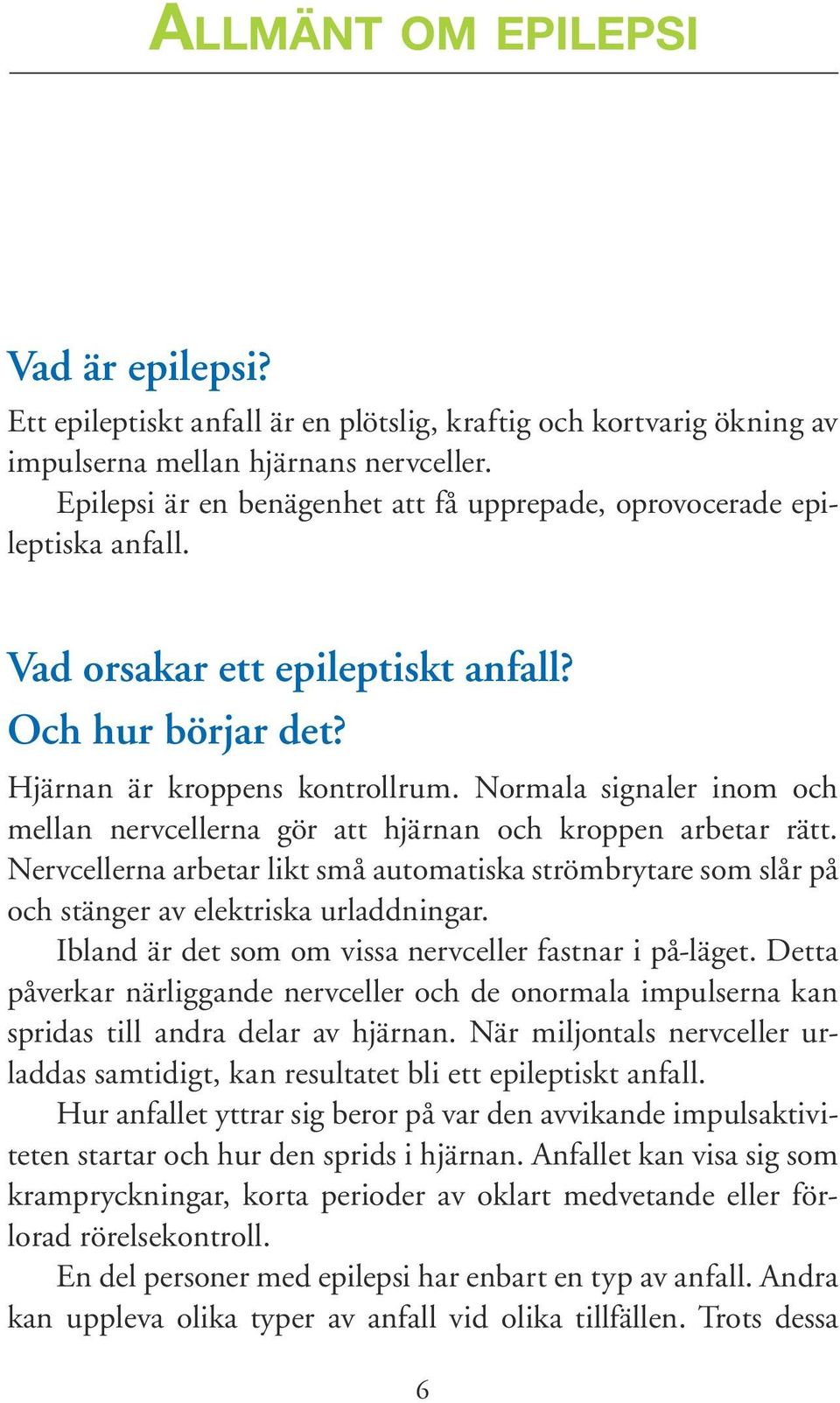 Normala signaler inom och mellan nervcellerna gör att hjärnan och kroppen arbetar rätt. Nervcellerna arbetar likt små automatiska strömbrytare som slår på och stänger av elektriska urladdningar.