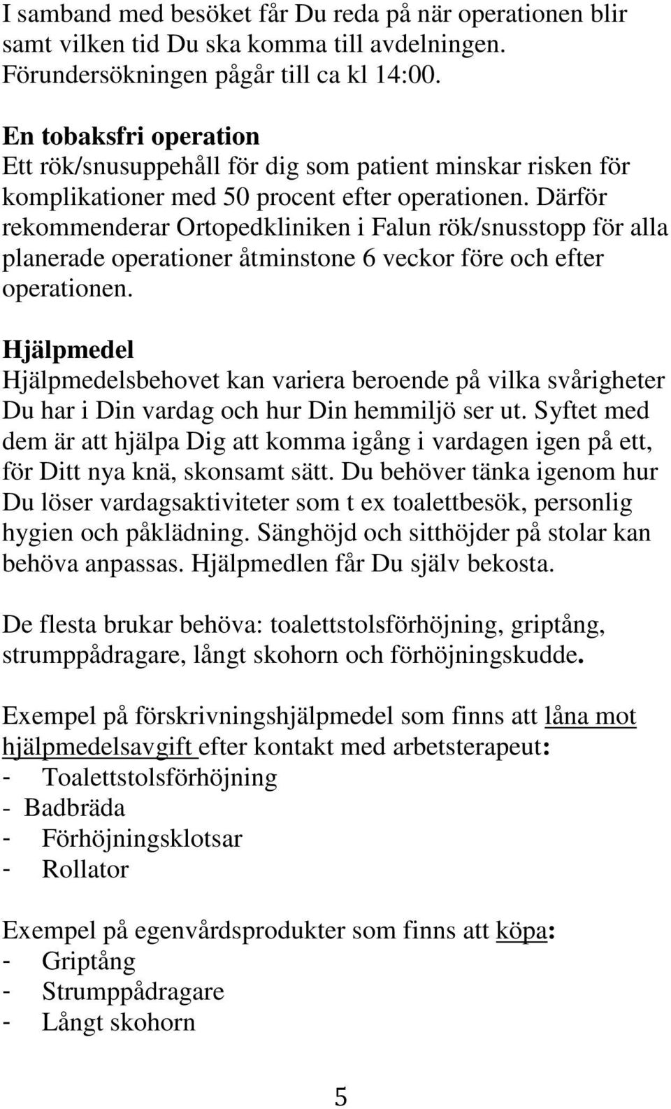 Därför rekommenderar Ortopedkliniken i Falun rök/snusstopp för alla planerade operationer åtminstone 6 veckor före och efter operationen.