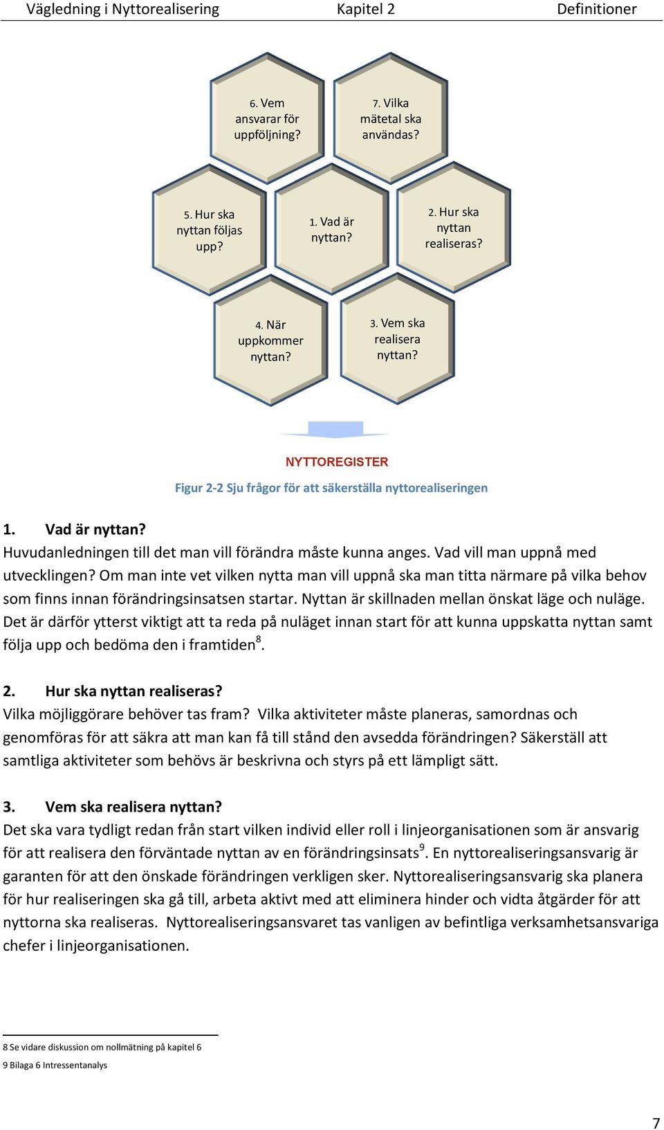 Huvudanledningen till det man vill förändra måste kunna anges. Vad vill man uppnå med utvecklingen?