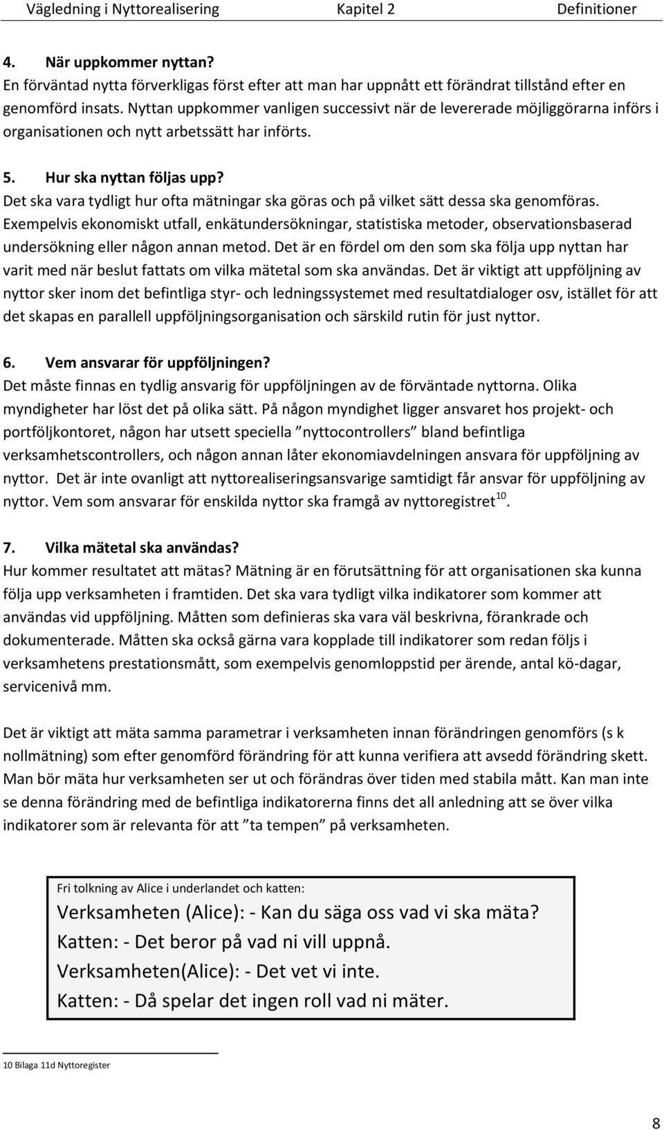 Det ska vara tydligt hur ofta mätningar ska göras och på vilket sätt dessa ska genomföras.