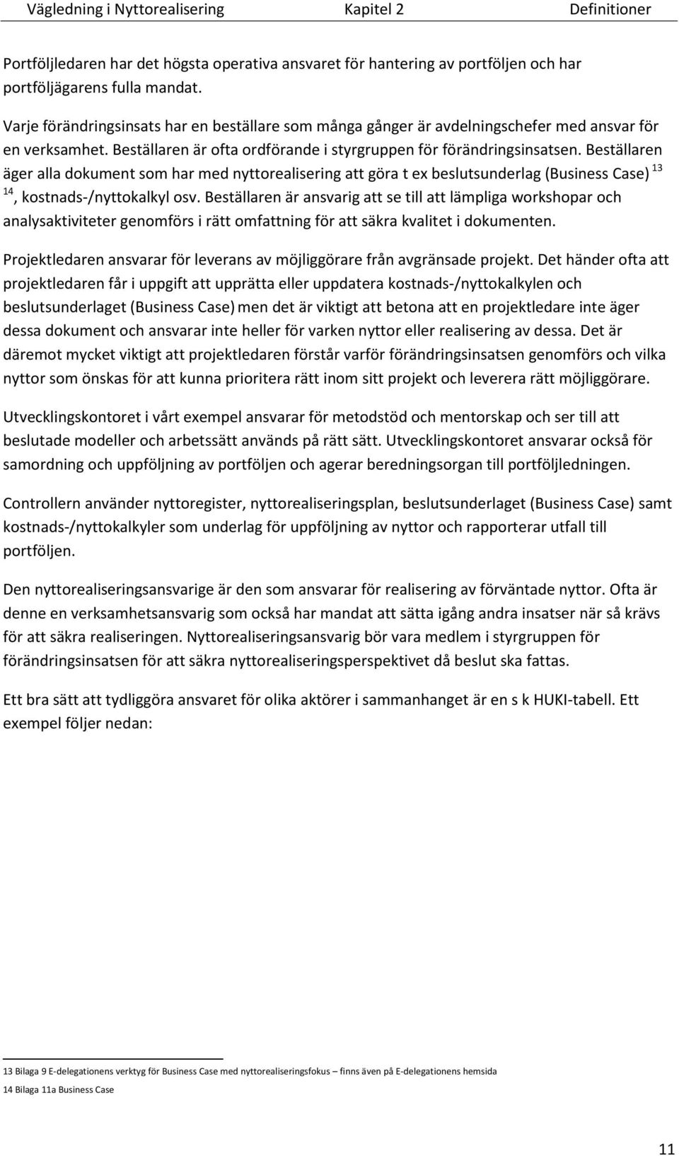 Beställaren äger alla dokument som har med nyttorealisering att göra t ex beslutsunderlag (Business Case) 13 14, kostnads-/nyttokalkyl osv.