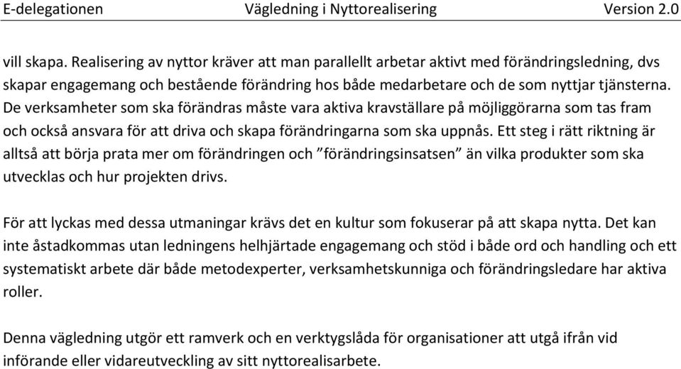 De verksamheter som ska förändras måste vara aktiva kravställare på möjliggörarna som tas fram och också ansvara för att driva och skapa förändringarna som ska uppnås.