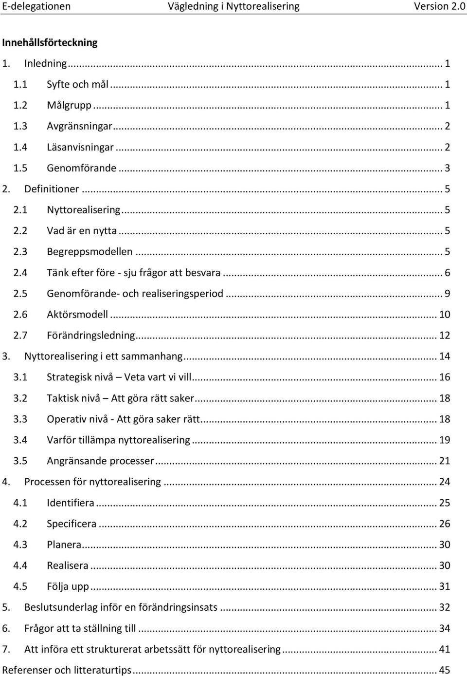 6 Aktörsmodell... 10 2.7 Förändringsledning... 12 3. Nyttorealisering i ett sammanhang... 14 3.1 Strategisk nivå Veta vart vi vill... 16 3.2 Taktisk nivå Att göra rätt saker... 18 3.