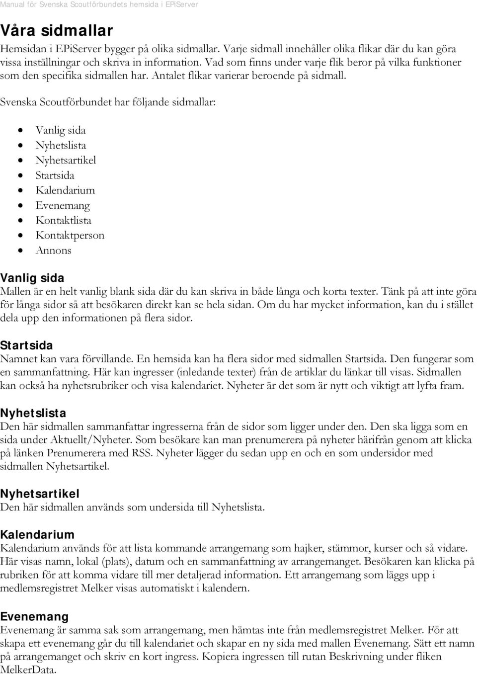 Svenska Scoutförbundet har följande sidmallar: Vanlig sida Nyhetslista Nyhetsartikel Startsida Kalendarium Evenemang Kontaktlista Kontaktperson Annons Vanlig sida Mallen är en helt vanlig blank sida