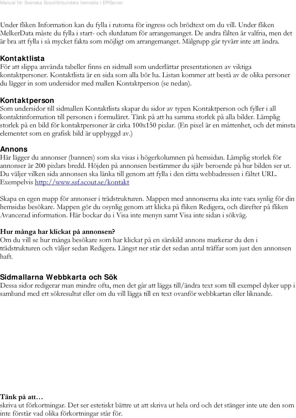 Kontaktlista För att slippa använda tabeller finns en sidmall som underlättar presentationen av viktiga kontaktpersoner. Kontaktlista är en sida som alla bör ha.