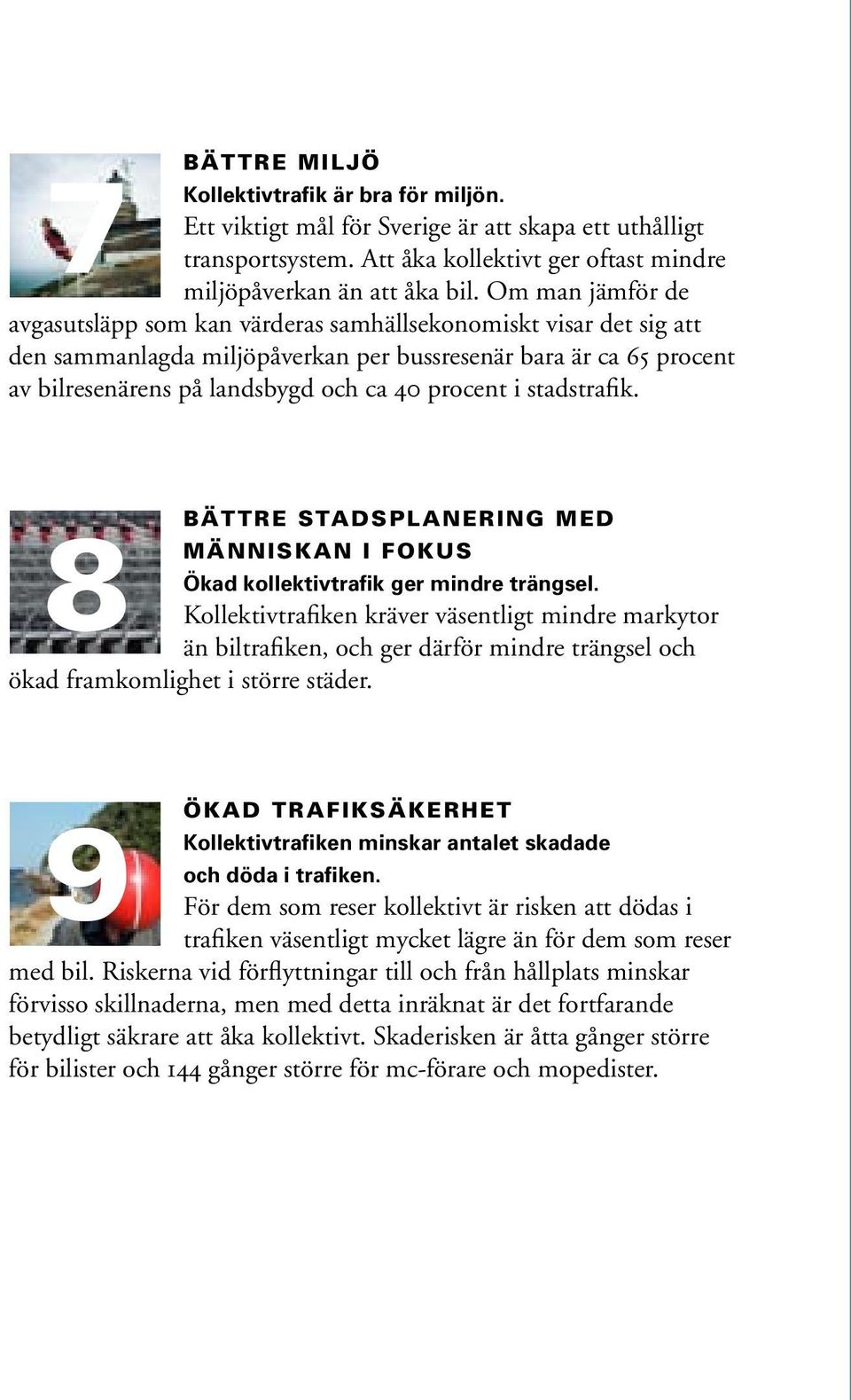 i stadstrafik. BÄTTRE STADSPLANERING MED 8 MÄNNISKAN I FOKUS Ökad kollektivtrafik ger mindre trängsel.