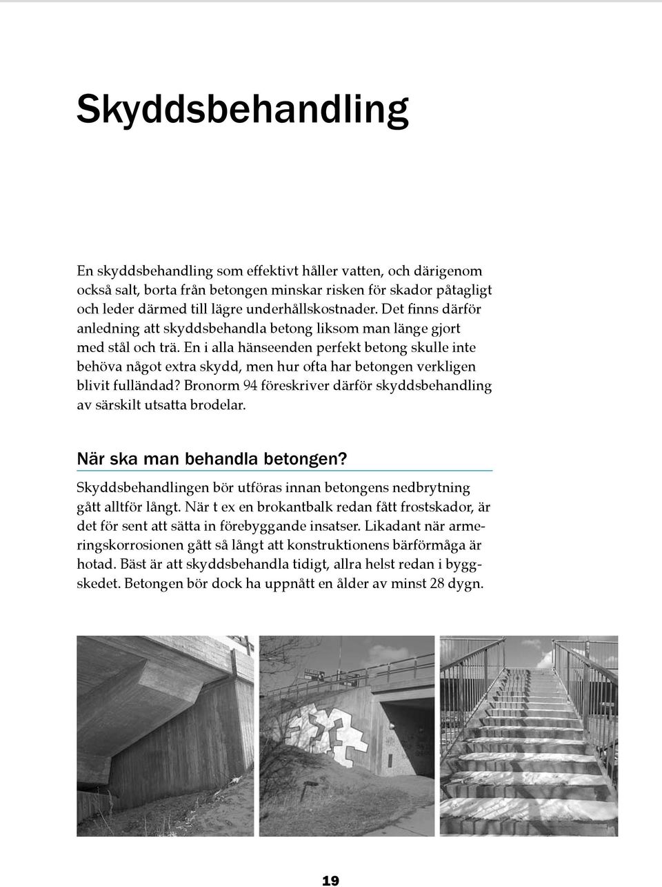 En i alla hänseenden perfekt betong skulle inte behöva något extra skydd, men hur ofta har betongen verkligen blivit fulländad?
