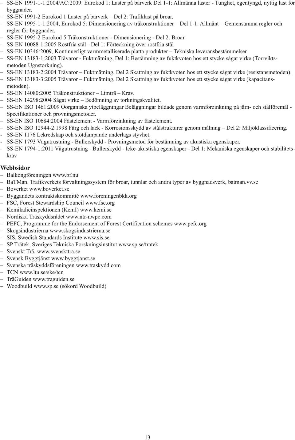 SS-EN 1995-2 Eurokod 5 Träkonstruktioner - Dimensionering - Del 2: Broar.