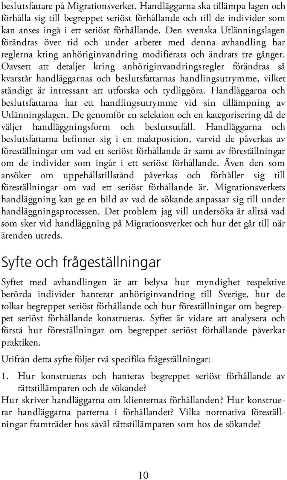 Oavsett att detaljer kring anhöriginvandringsregler förändras så kvarstår handläggarnas och beslutsfattarnas handlingsutrymme, vilket ständigt är intressant att utforska och tydliggöra.